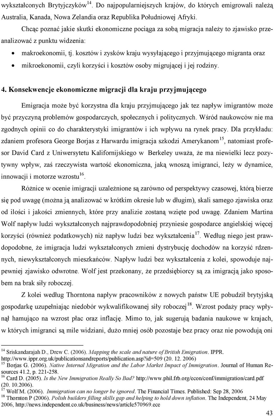 kosztów i zysków kraju wysyłającego i przyjmującego migranta oraz mikroekonomii, czyli korzyści i kosztów osoby migrującej i jej rodziny. 4.