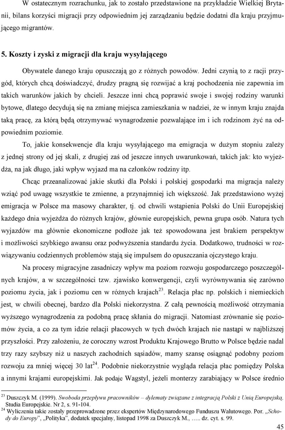 Jedni czynią to z racji przygód, których chcą doświadczyć, drudzy pragną się rozwijać a kraj pochodzenia nie zapewnia im takich warunków jakich by chcieli.