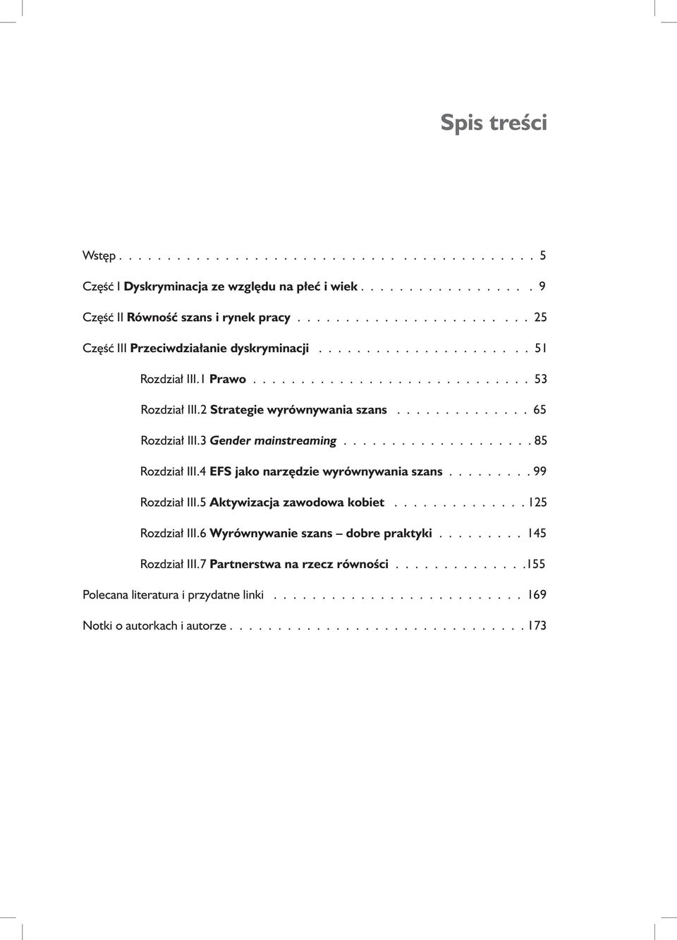 ............. 65 Rozdział III.3 Gender mainstreaming.................... 85 Rozdział III.4 EFS jako narzędzie wyrównywania szans......... 99 Rozdział III.5 Aktywizacja zawodowa kobiet.