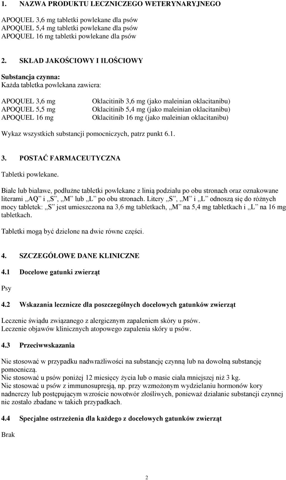 maleinian oklacitanibu) Oklacitinib 16 mg (jako maleinian oklacitanibu) Wykaz wszystkich substancji pomocniczych, patrz punkt 6.1. 3. POSTAĆ FARMACEUTYCZNA Tabletki powlekane.