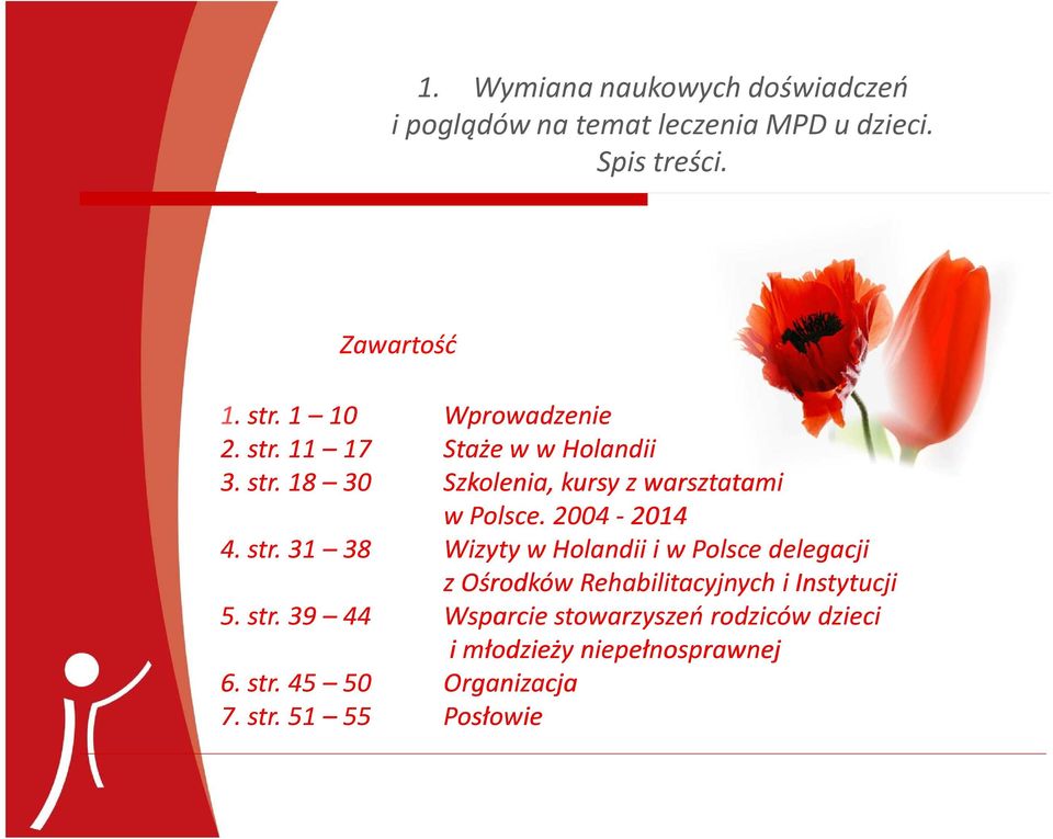 2004-2014 4. str. 31 38 Wizyty w Holandii i w Polsce delegacji z Ośrodków Rehabilitacyjnych i Instytucji 5. str. 39 44 Wsparcie stowarzyszeń rodziców dzieci i młodzieży niepełnosprawnej 6.