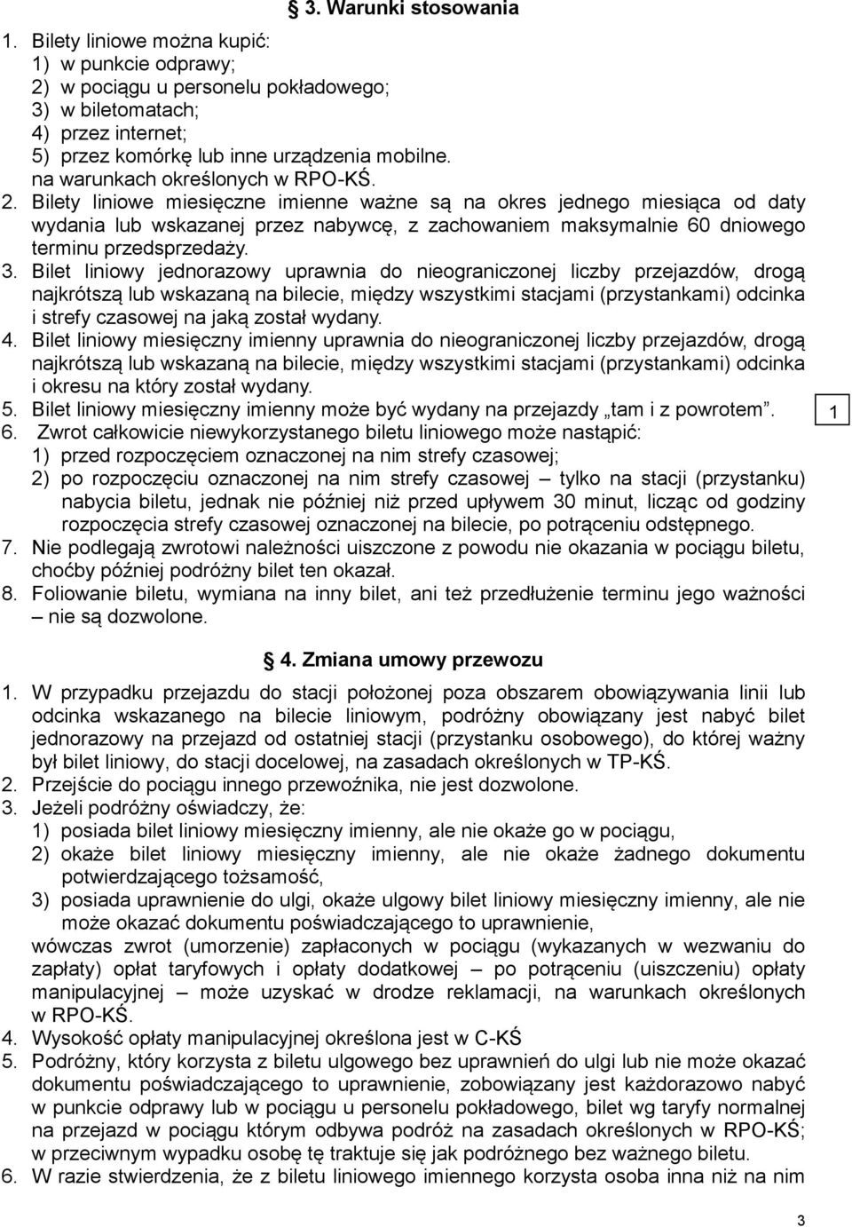 Bilety liniowe miesięczne imienne ważne są na okres jednego miesiąca od daty wydania lub wskazanej przez nabywcę, z zachowaniem maksymalnie 60 dniowego terminu przedsprzedaży. 3.