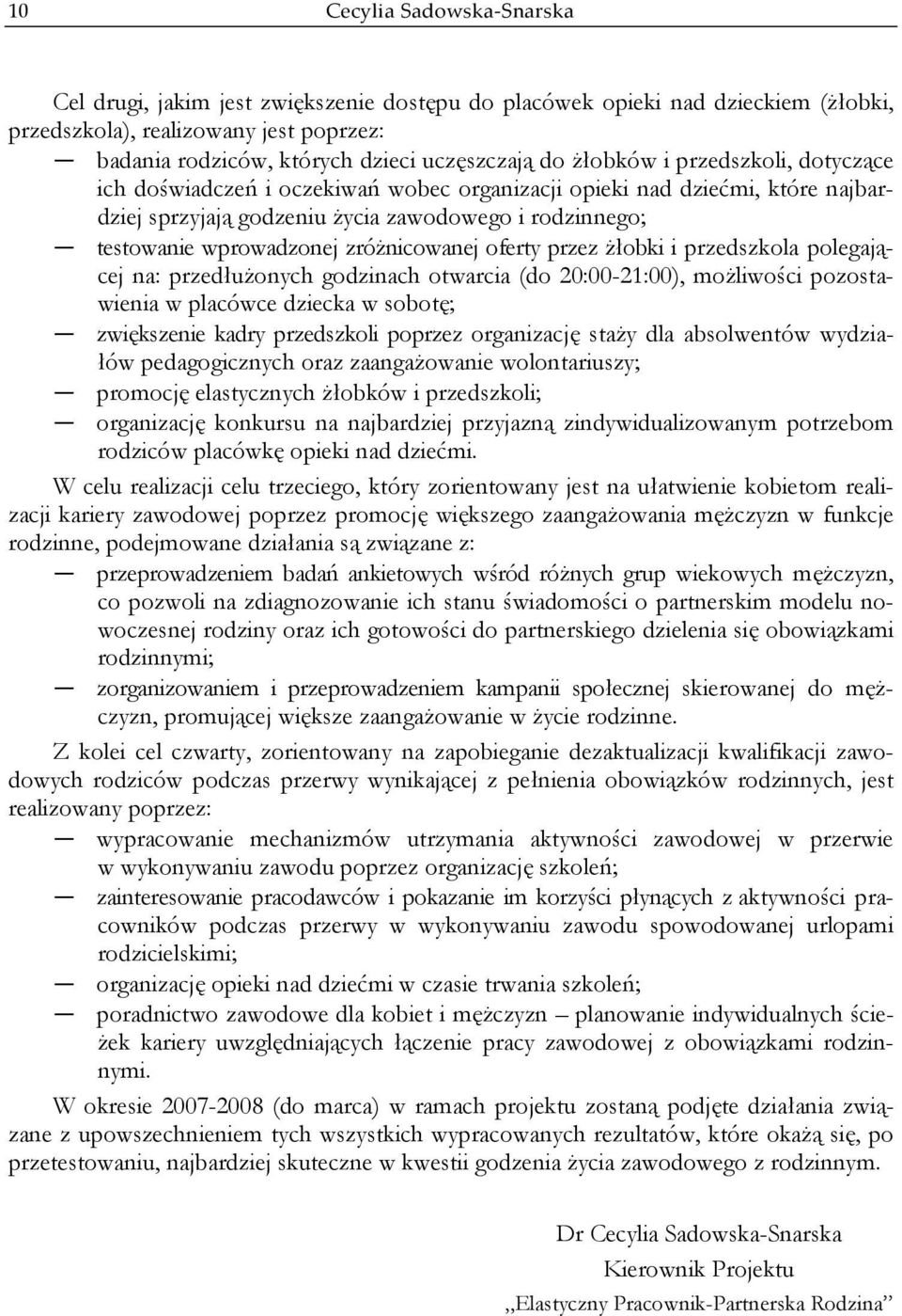 zróżnicowanej oferty przez żłobki i przedszkola polegającej na: przedłużonych godzinach otwarcia (do 20:00-21:00), możliwości pozostawienia w placówce dziecka w sobotę; zwiększenie kadry przedszkoli