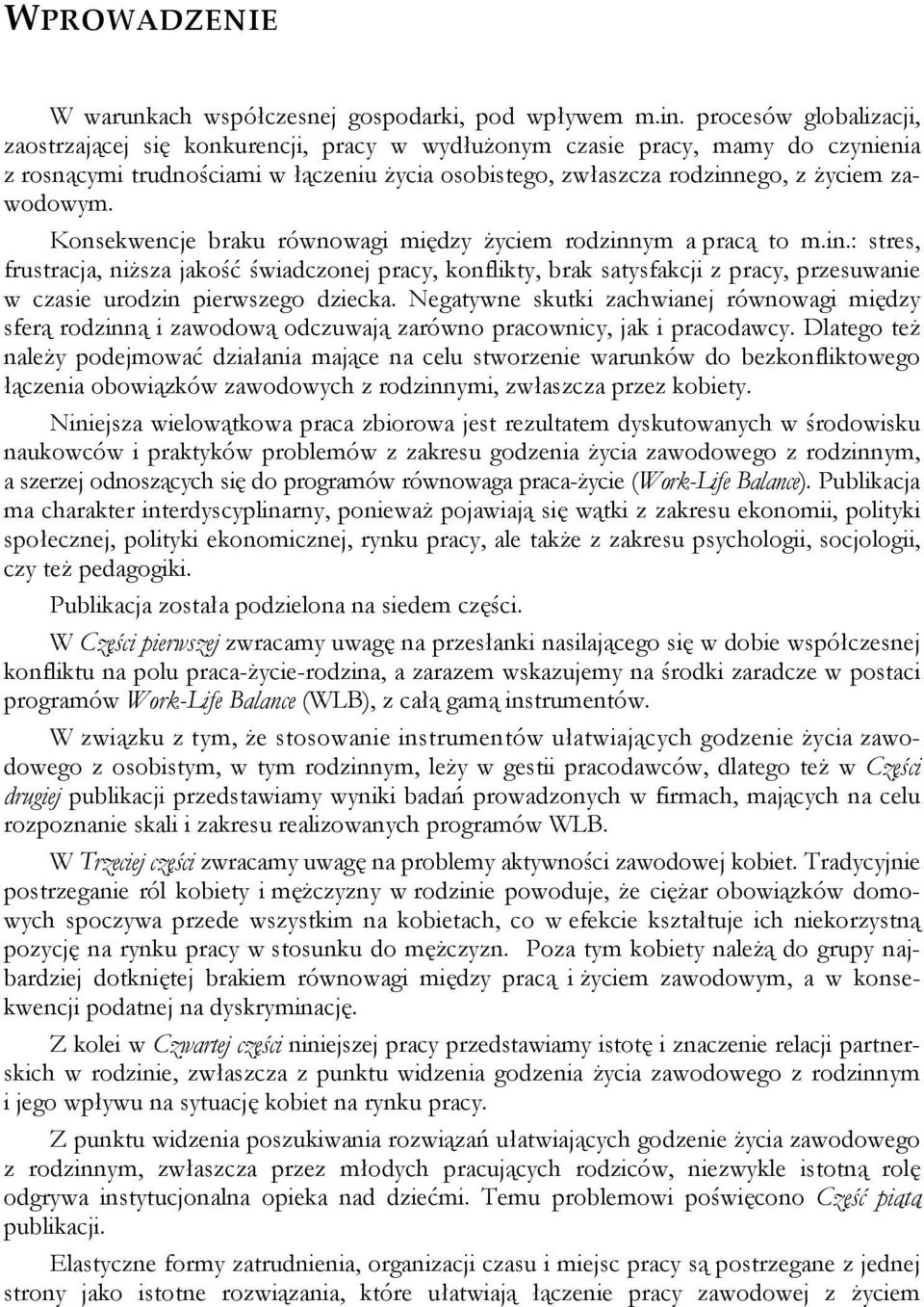 Konsekwencje braku równowagi między życiem rodzinnym a pracą to m.in.: stres, frustracja, niższa jakość świadczonej pracy, konflikty, brak satysfakcji z pracy, przesuwanie w czasie urodzin pierwszego dziecka.