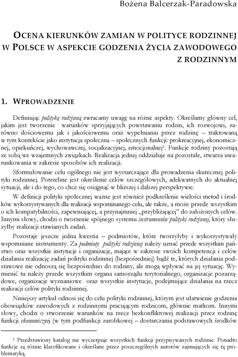 Określamy główny cel, jakim jest tworzenie warunków sprzyjających powstawaniu rodzin, ich rozwojowi, zarówno ilościowemu jak i jakościowemu oraz wypełnianiu przez rodzinę traktowaną w tym kontekście