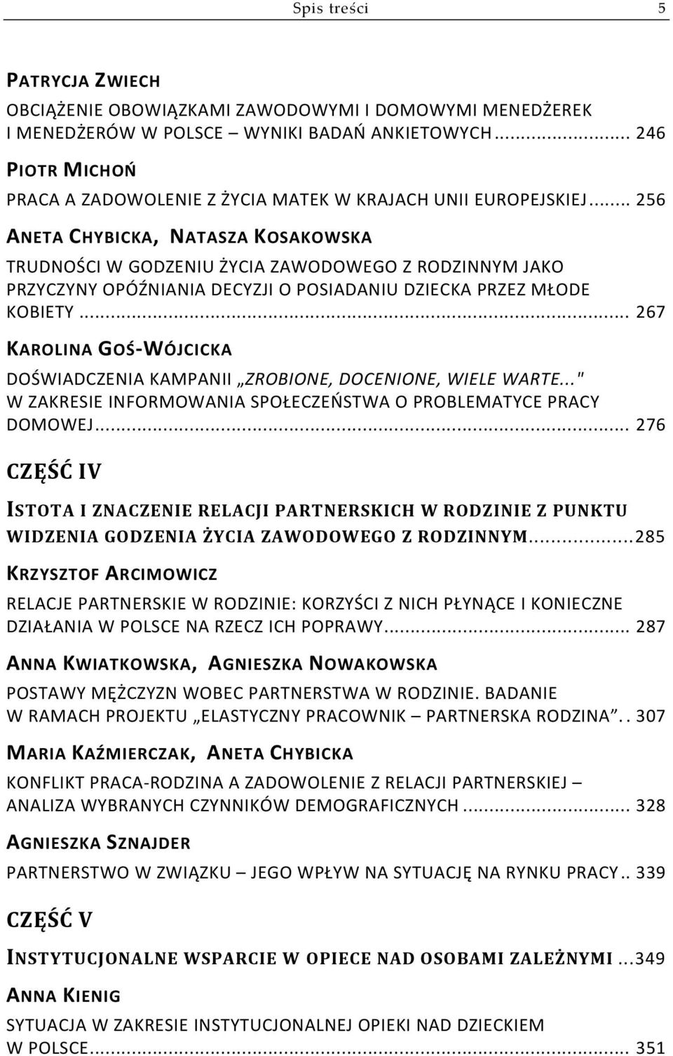 .. 256 ANETA CHYBICKA, NATASZA KOSAKOWSKA TRUDNOŚCI W GODZENIU ŻYCIA ZAWODOWEGO Z RODZINNYM JAKO PRZYCZYNY OPÓŹNIANIA DECYZJI O POSIADANIU DZIECKA PRZEZ MŁODE KOBIETY.