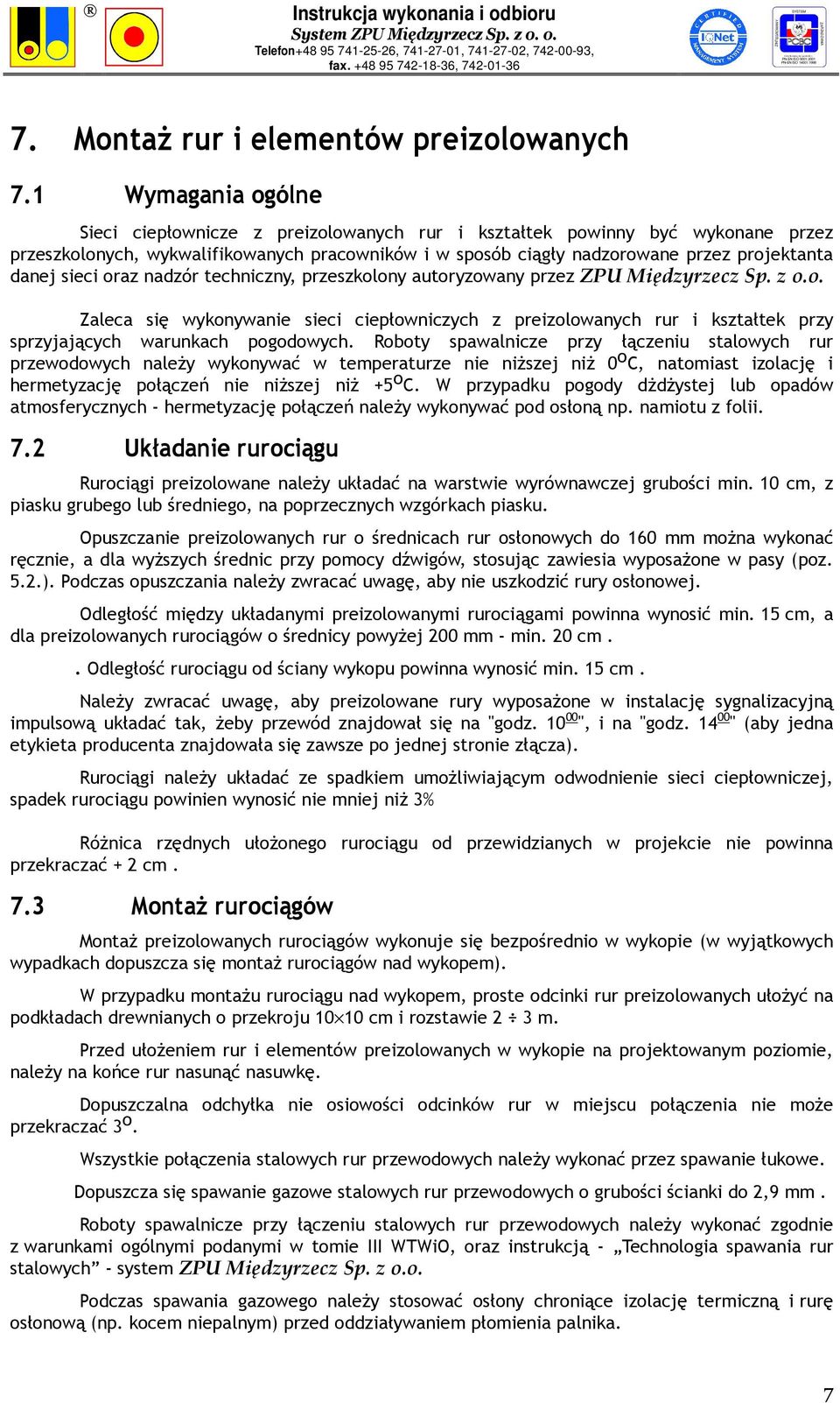 sieci oraz nadzór techniczny, przeszkolony autoryzowany przez ZPU Międzyrzecz Sp. z o.o. Zaleca się wykonywanie sieci ciepłowniczych z preizolowanych rur i kształtek przy sprzyjających warunkach pogodowych.