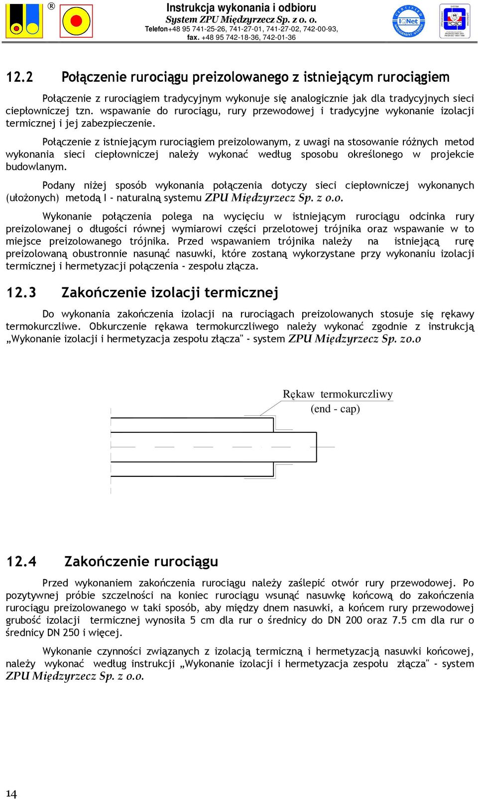 Połączenie z istniejącym rurociągiem preizolowanym, z uwagi na stosowanie róŝnych metod wykonania sieci ciepłowniczej naleŝy wykonać według sposobu określonego w projekcie budowlanym.