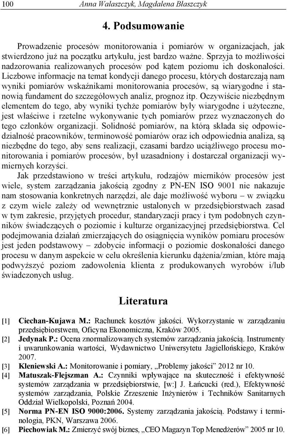 Liczbowe informacje na temat kondycji danego procesu, których dostarczają nam wyniki pomiarów wskaźnikami monitorowania procesów, są wiarygodne i stanowią fundament do szczegółowych analiz, prognoz