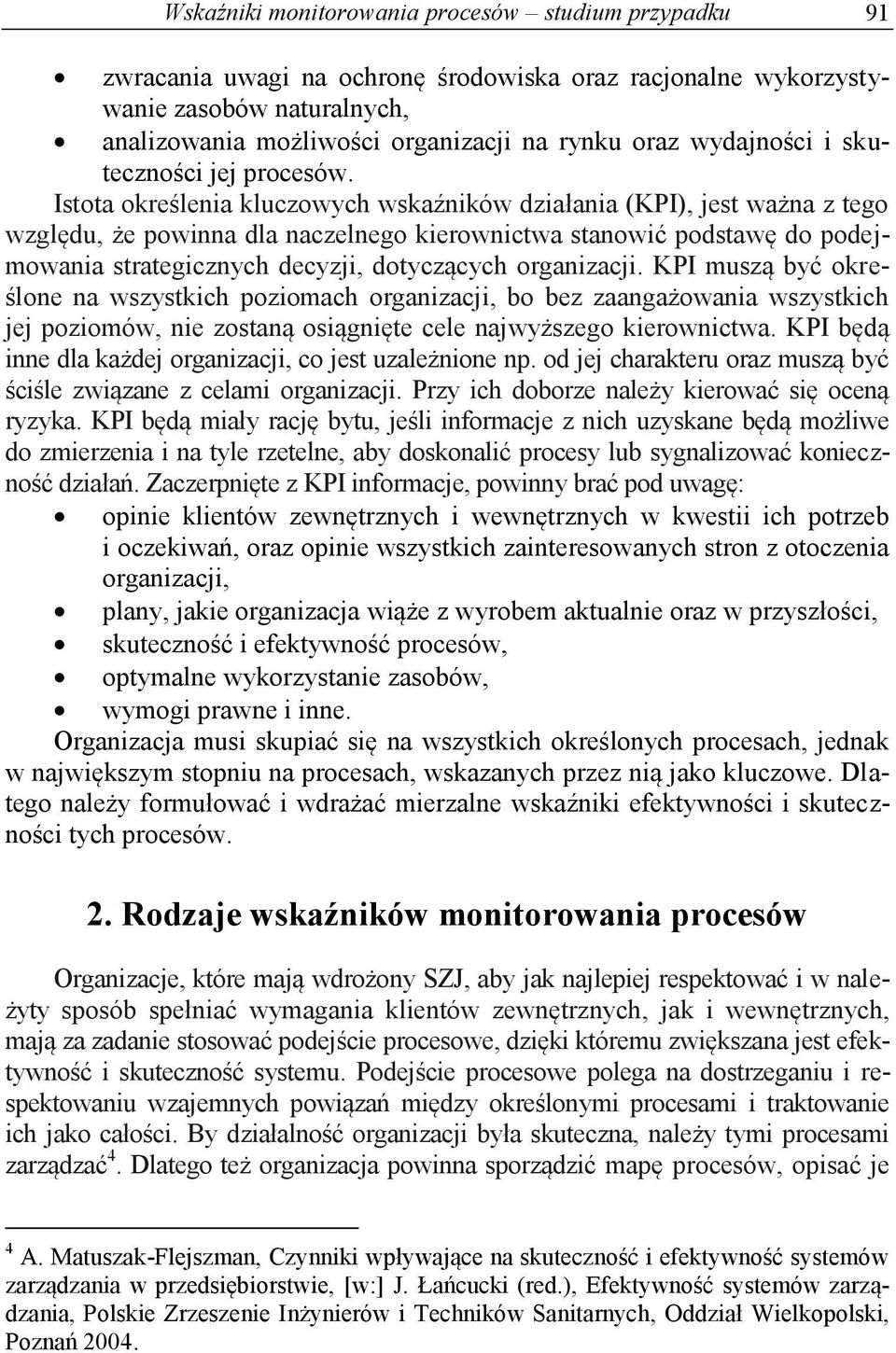 Istota określenia kluczowych wskaźników działania (KPI), jest ważna z tego względu, że powinna dla naczelnego kierownictwa stanowić podstawę do podejmowania strategicznych decyzji, dotyczących