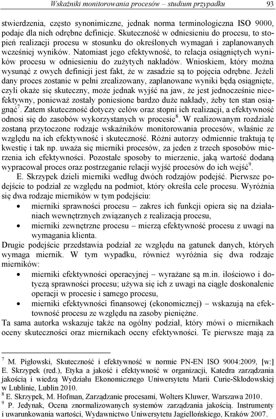 Natomiast jego efektywność, to relacja osiągniętych wyników procesu w odniesieniu do zużytych nakładów. Wnioskiem, który można wysunąć z owych definicji jest fakt, że w zasadzie są to pojęcia odrębne.