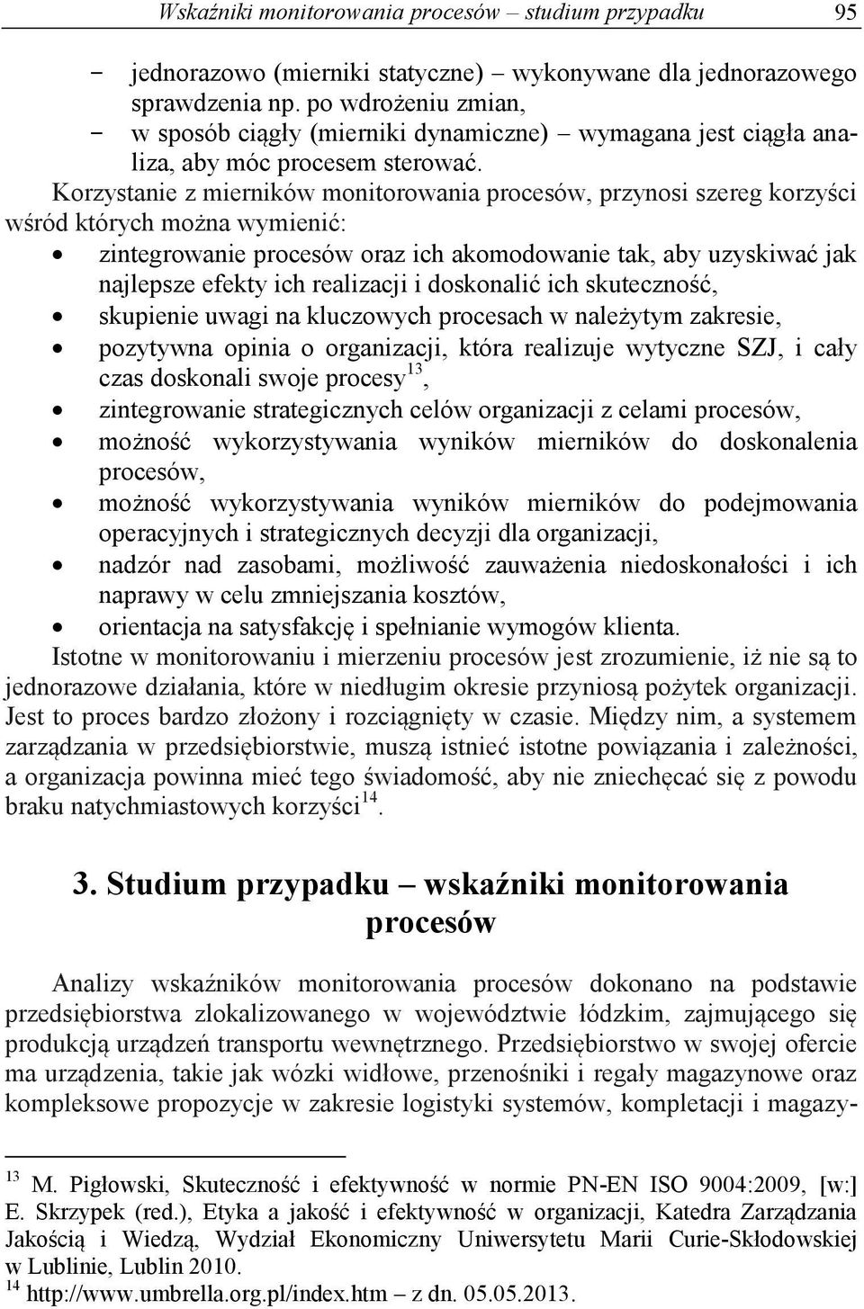 Korzystanie z mierników monitorowania procesów, przynosi szereg korzyści wśród których można wymienić: zintegrowanie procesów oraz ich akomodowanie tak, aby uzyskiwać jak najlepsze efekty ich