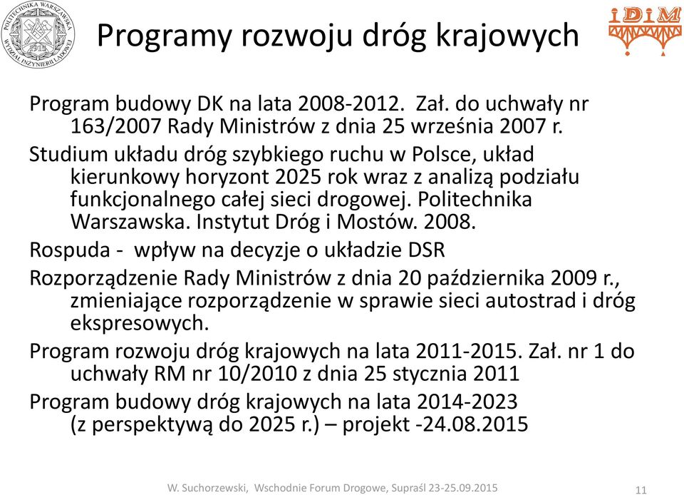 Rospuda - wpływ na decyzje o układzie DSR Rozporządzenie Rady Ministrów z dnia 20 października 2009 r., zmieniające rozporządzenie w sprawie sieci autostrad i dróg ekspresowych.