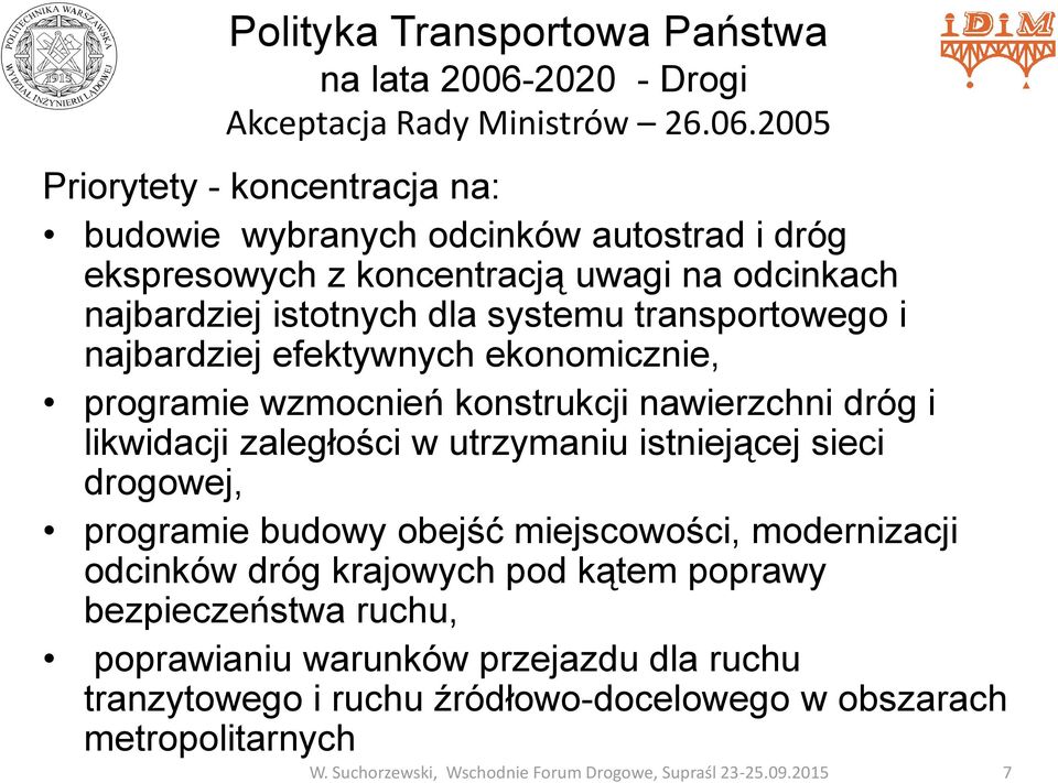 2005 Priorytety - koncentracja na: budowie wybranych odcinków autostrad i dróg ekspresowych z koncentracją uwagi na odcinkach najbardziej istotnych dla systemu transportowego i