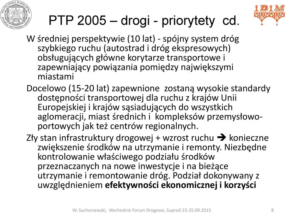 miastami Docelowo (15-20 lat) zapewnione zostaną wysokie standardy dostępności transportowej dla ruchu z krajów Unii Europejskiej i krajów sąsiadujących do wszystkich aglomeracji, miast średnich i