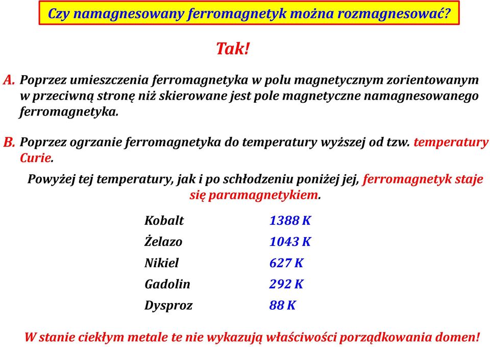 ferromagnetyka. B. Poprzez ogrzanie ferromagnetyka do temperatury wyższej od tzw. temperatury Curie.