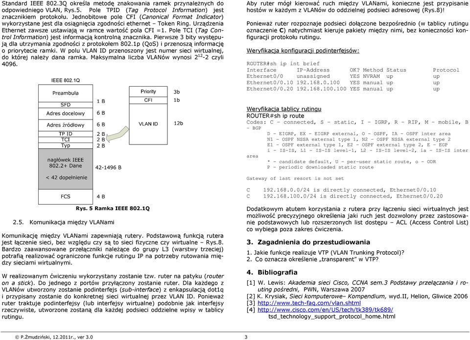 Pole TCI (Tag Control Information) jest informacją kontrolną znacznika. Pierwsze 3 bity występują dla utrzymania zgodności z protokołem 802.1p (QoS) i przenoszą informację o priorytecie ramki.