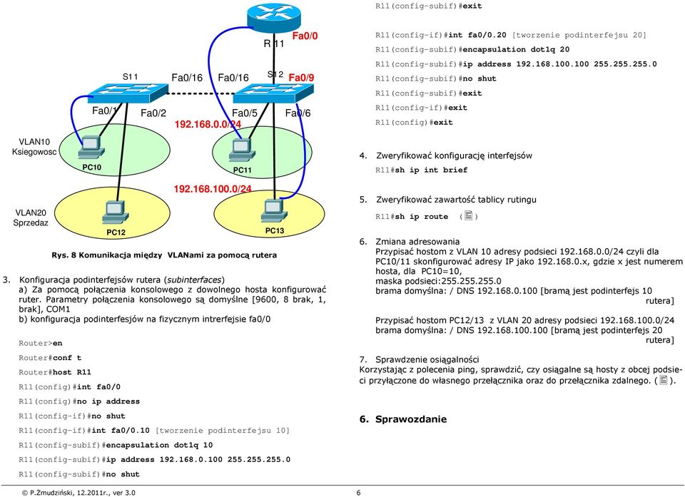 255.255.0 R11(config-subif)#no shut R11(config-subif)#exit R11(config-if)#exit R11(config)#exit VLAN10 Ksiegowosc 4. Zweryfikować konfigurację interfejsów R11#sh ip int brief VLAN20 Sprzedaz 192.168.