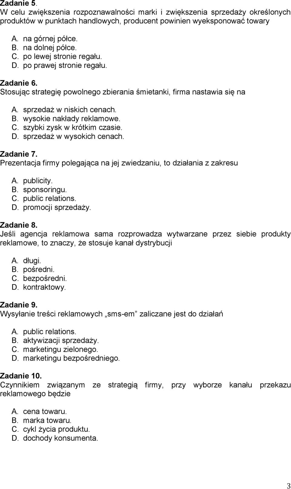 C. szybki zysk w krótkim czasie. D. sprzedaż w wysokich cenach. Zadanie 7. Prezentacja firmy polegająca na jej zwiedzaniu, to działania z zakresu A. publicity. B. sponsoringu. C. public relations. D. promocji sprzedaży.