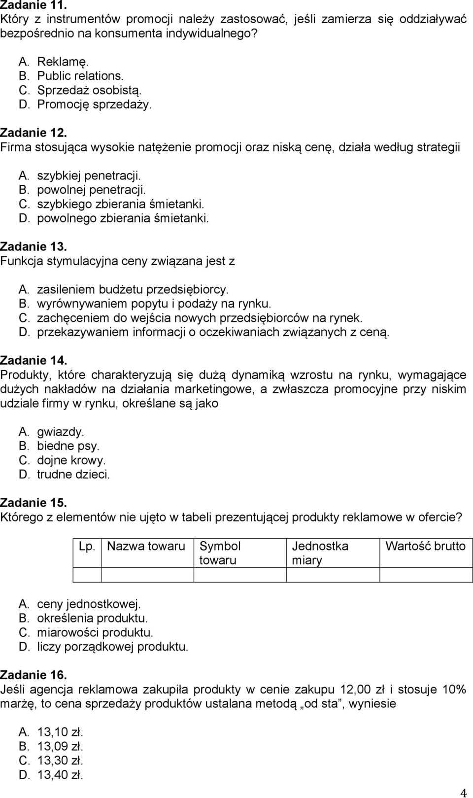 powolnego zbierania śmietanki. Zadanie 13. Funkcja stymulacyjna ceny związana jest z A. zasileniem budżetu przedsiębiorcy. B. wyrównywaniem popytu i podaży na rynku. C.