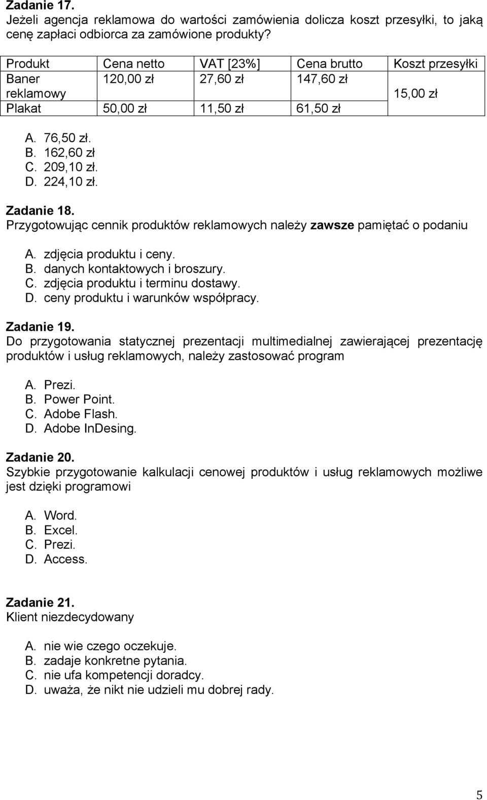 Zadanie 18. Przygotowując cennik produktów reklamowych należy zawsze pamiętać o podaniu A. zdjęcia produktu i ceny. B. danych kontaktowych i broszury. C. zdjęcia produktu i terminu dostawy. D.