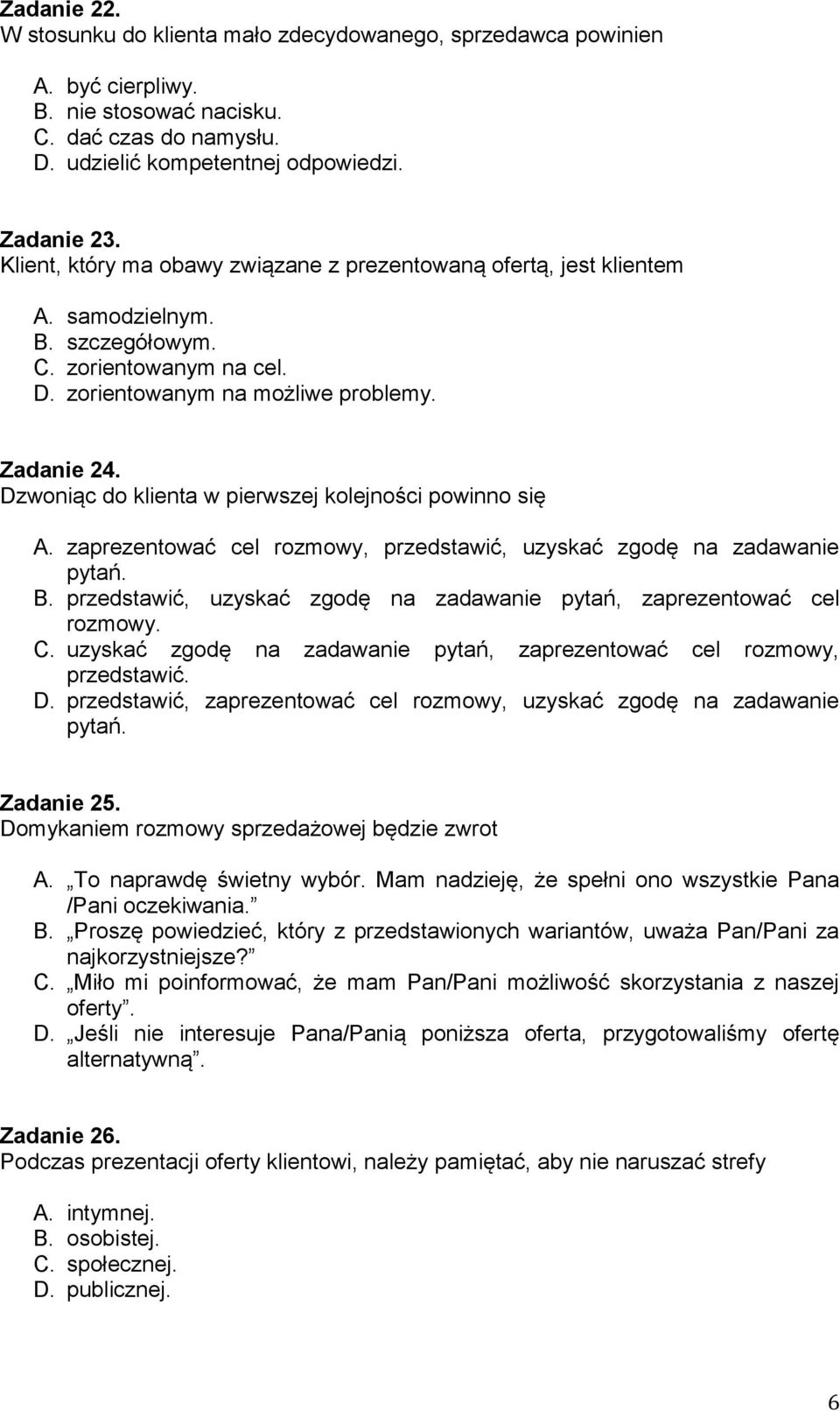 Dzwoniąc do klienta w pierwszej kolejności powinno się A. zaprezentować cel rozmowy, przedstawić, uzyskać zgodę na zadawanie pytań. B.