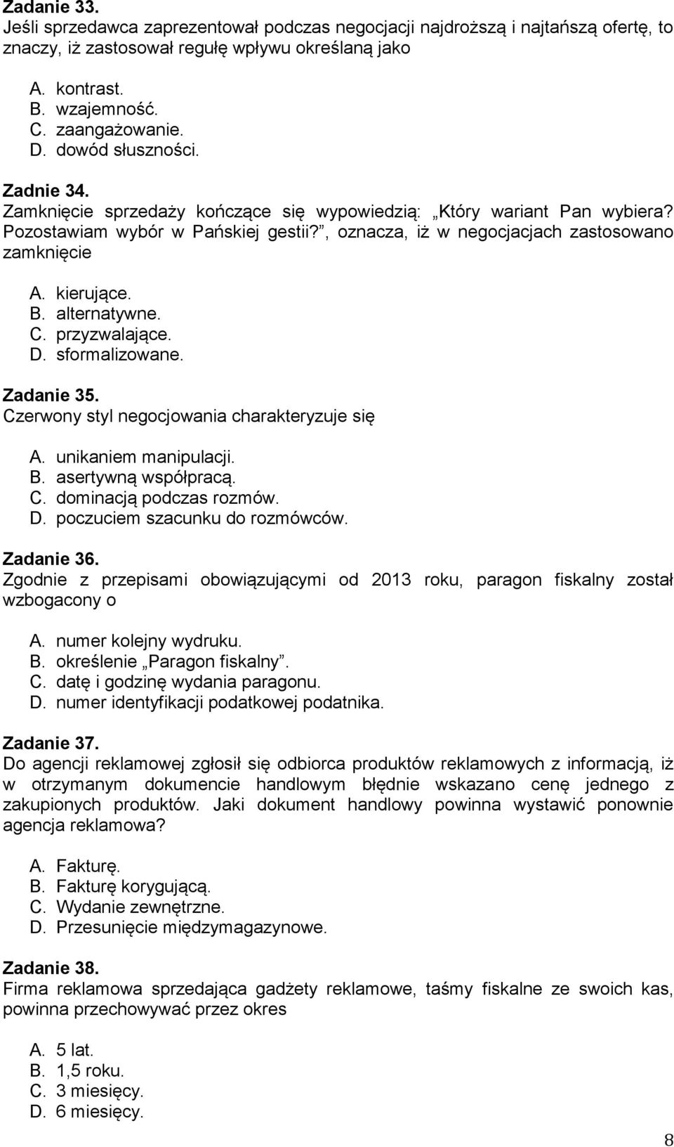 kierujące. B. alternatywne. C. przyzwalające. D. sformalizowane. Zadanie 35. Czerwony styl negocjowania charakteryzuje się A. unikaniem manipulacji. B. asertywną współpracą. C. dominacją podczas rozmów.