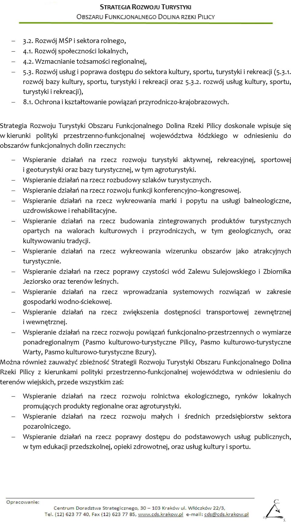 Strategia Rozwoju Turystyki Obszaru Funkcjonalnego Dolina Rzeki Pilicy doskonale wpisuje się w kierunki polityki przestrzenno-funkcjonalnej województwa łódzkiego w odniesieniu do obszarów