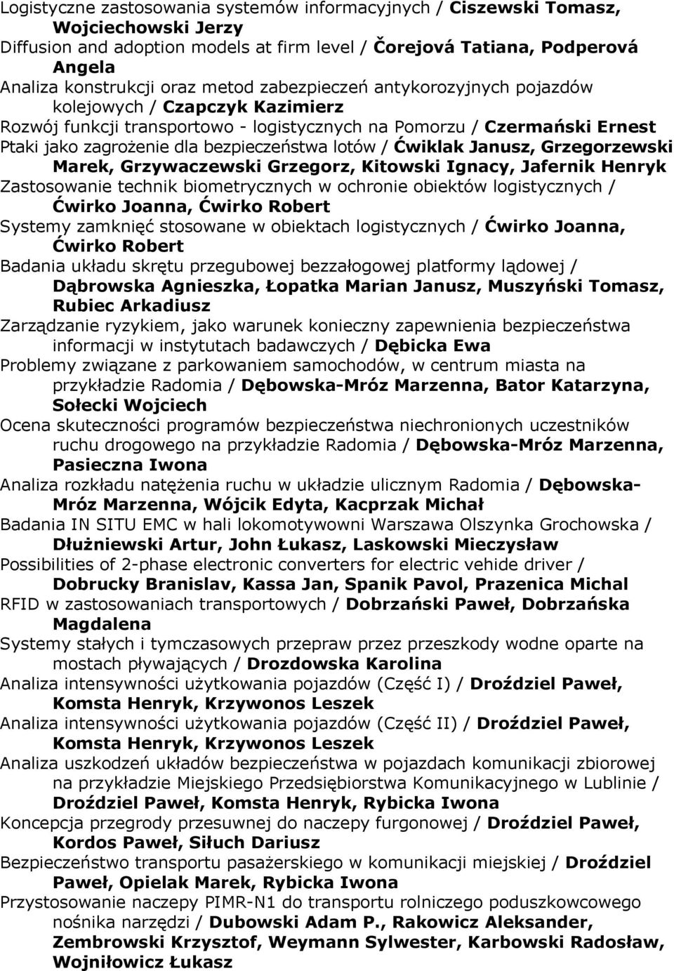 Ćwiklak Janusz, Grzegorzewski Marek, Grzywaczewski Grzegorz, Kitowski Ignacy, Jafernik Henryk Zastosowanie technik biometrycznych w ochronie obiektów logistycznych / Ćwirko Joanna, Ćwirko Robert