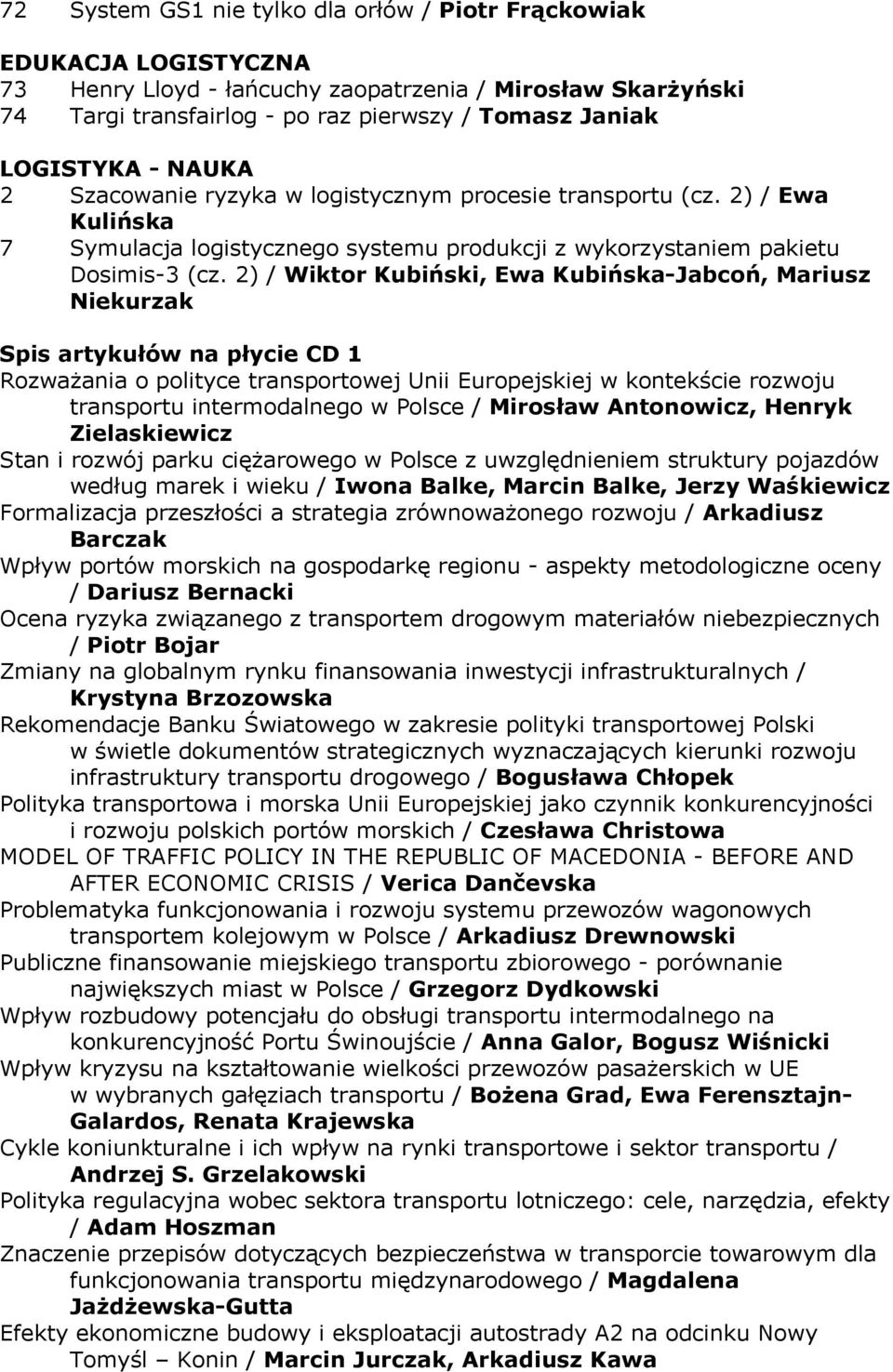 2) / Wiktor Kubiński, Ewa Kubińska-Jabcoń, Mariusz Niekurzak Spis artykułów na płycie CD 1 Rozważania o polityce transportowej Unii Europejskiej w kontekście rozwoju transportu intermodalnego w