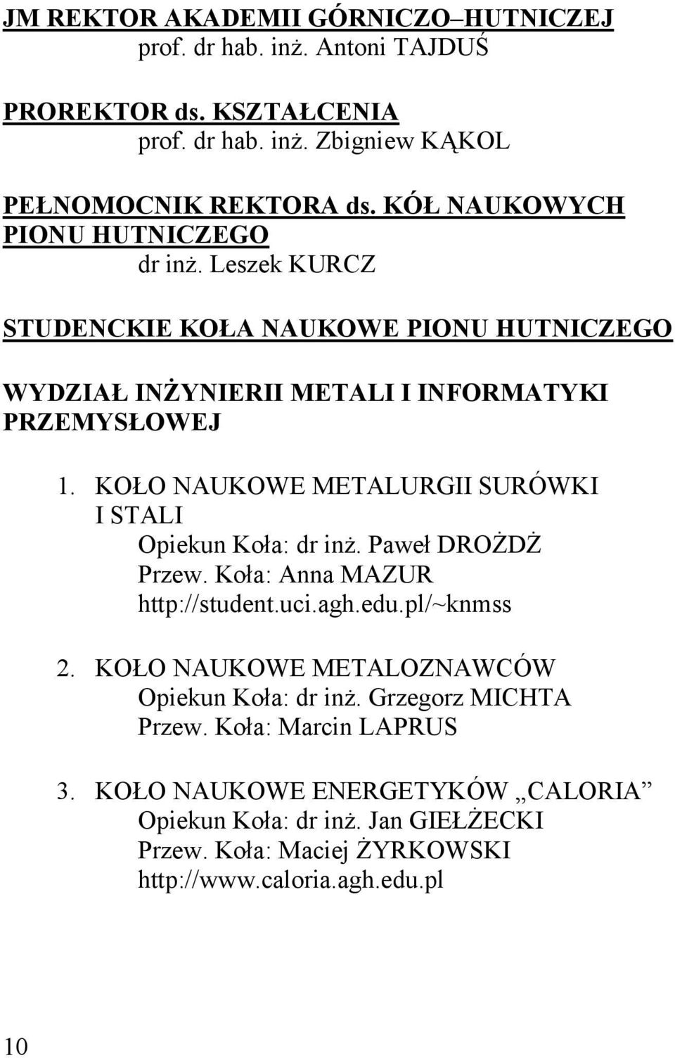 KOŁO NAUKOWE METALURGII SURÓWKI I STALI Opiekun Koła: dr inż. Paweł DROŻDŻ Przew. Koła: Anna MAZUR http://student.uci.agh.edu.pl/~knmss 2.