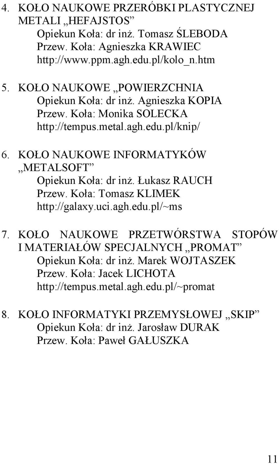 KOŁO NAUKOWE INFORMATYKÓW METALSOFT Opiekun Koła: dr inż. Łukasz RAUCH Przew. Koła: Tomasz KLIMEK http://galaxy.uci.agh.edu.pl/~ms 7.