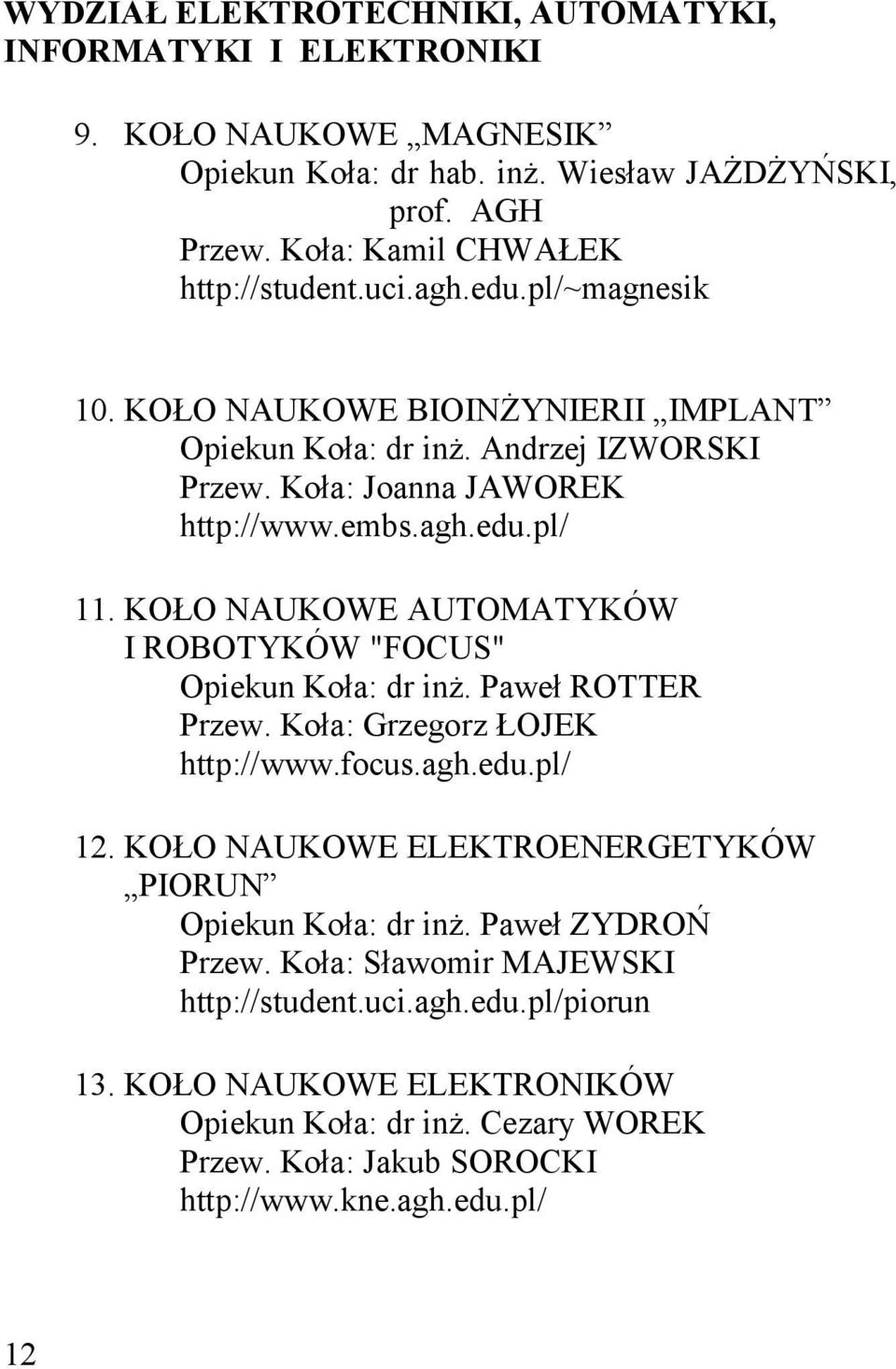 KOŁO NAUKOWE AUTOMATYKÓW I ROBOTYKÓW "FOCUS" Opiekun Koła: dr inż. Paweł ROTTER Przew. Koła: Grzegorz ŁOJEK http://www.focus.agh.edu.pl/ 12.