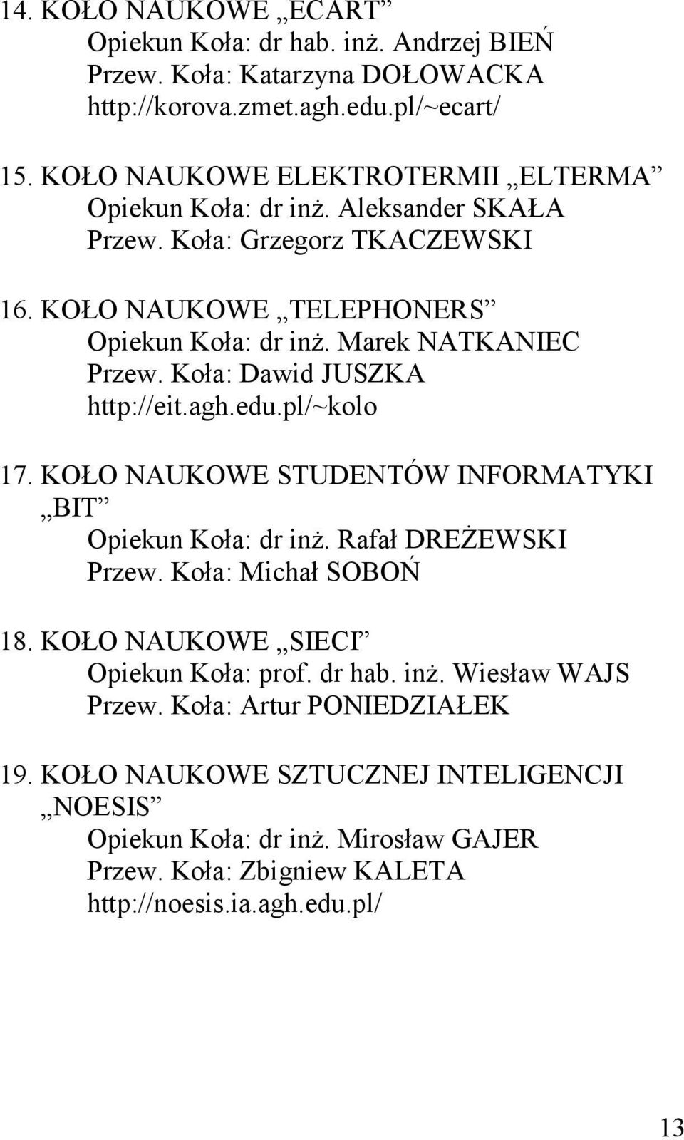 Koła: Dawid JUSZKA http://eit.agh.edu.pl/~kolo 17. KOŁO NAUKOWE STUDENTÓW INFORMATYKI BIT Opiekun Koła: dr inż. Rafał DREŻEWSKI Przew. Koła: Michał SOBOŃ 18.