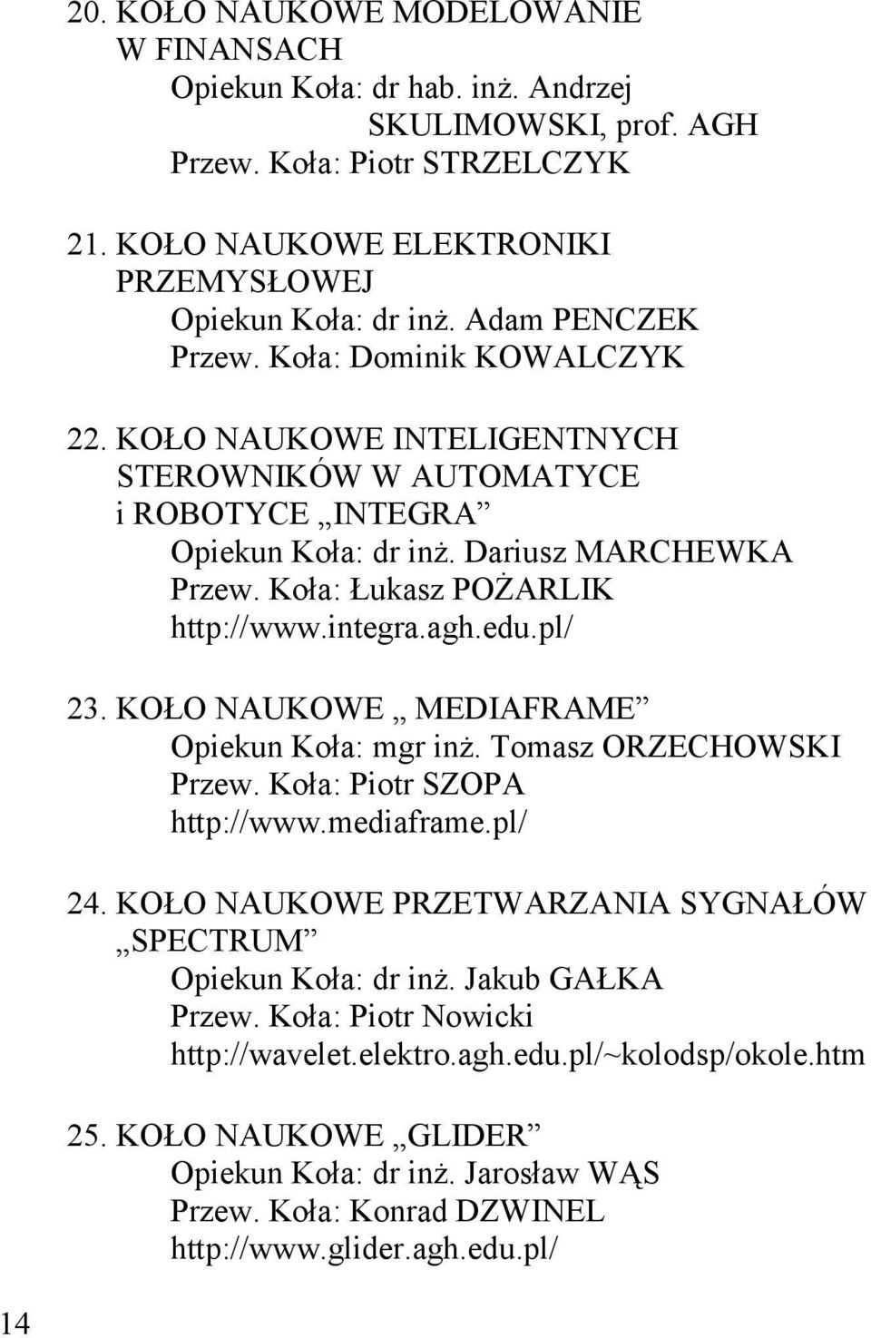 integra.agh.edu.pl/ 23. KOŁO NAUKOWE MEDIAFRAME Opiekun Koła: mgr inż. Tomasz ORZECHOWSKI Przew. Koła: Piotr SZOPA http://www.mediaframe.pl/ 24.