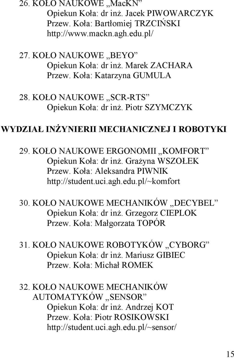 Grażyna WSZOŁEK Przew. Koła: Aleksandra PIWNIK http://student.uci.agh.edu.pl/~komfort 30. KOŁO NAUKOWE MECHANIKÓW DECYBEL Opiekun Koła: dr inż. Grzegorz CIEPLOK Przew. Koła: Małgorzata TOPÓR 31.