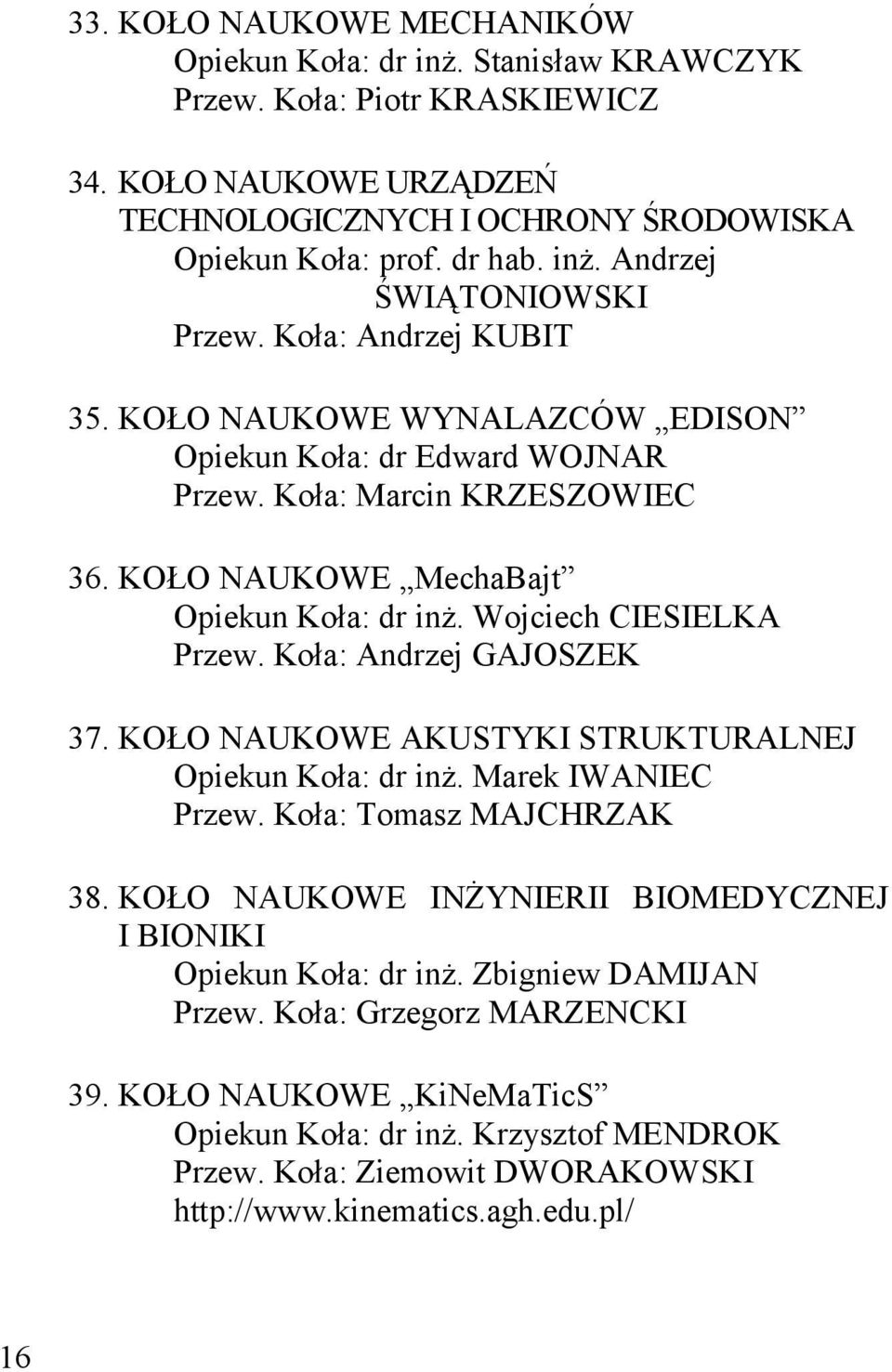 Koła: Andrzej GAJOSZEK 37. KOŁO NAUKOWE AKUSTYKI STRUKTURALNEJ Opiekun Koła: dr inż. Marek IWANIEC Przew. Koła: Tomasz MAJCHRZAK 38.