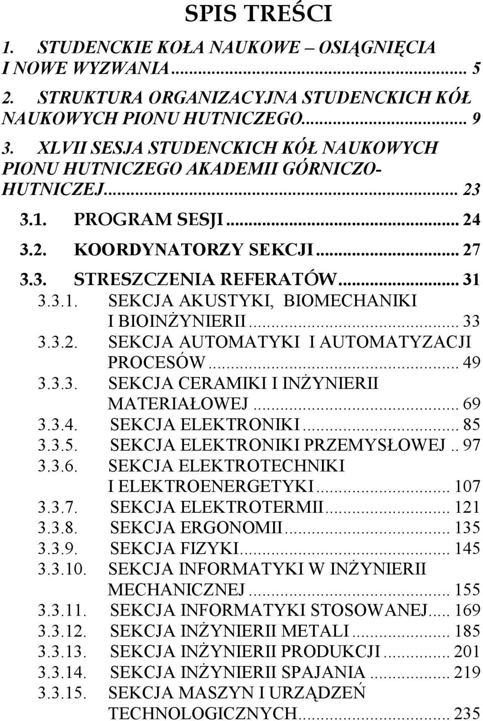 .. 33 3.3.2. SEKCJA AUTOMATYKI I AUTOMATYZACJI PROCESÓW... 49 3.3.3. SEKCJA CERAMIKI I INŻYNIERII MATERIAŁOWEJ... 69 3.3.4. SEKCJA ELEKTRONIKI... 85 3.3.5. SEKCJA ELEKTRONIKI PRZEMYSŁOWEJ.. 97 3.3.6. SEKCJA ELEKTROTECHNIKI I ELEKTROENERGETYKI.