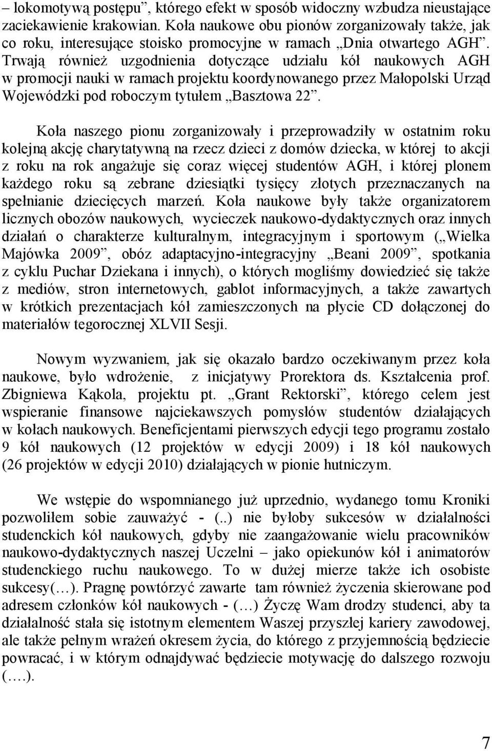 Trwają również uzgodnienia dotyczące udziału kół naukowych AGH w promocji nauki w ramach projektu koordynowanego przez Małopolski Urząd Wojewódzki pod roboczym tytułem Basztowa 22.