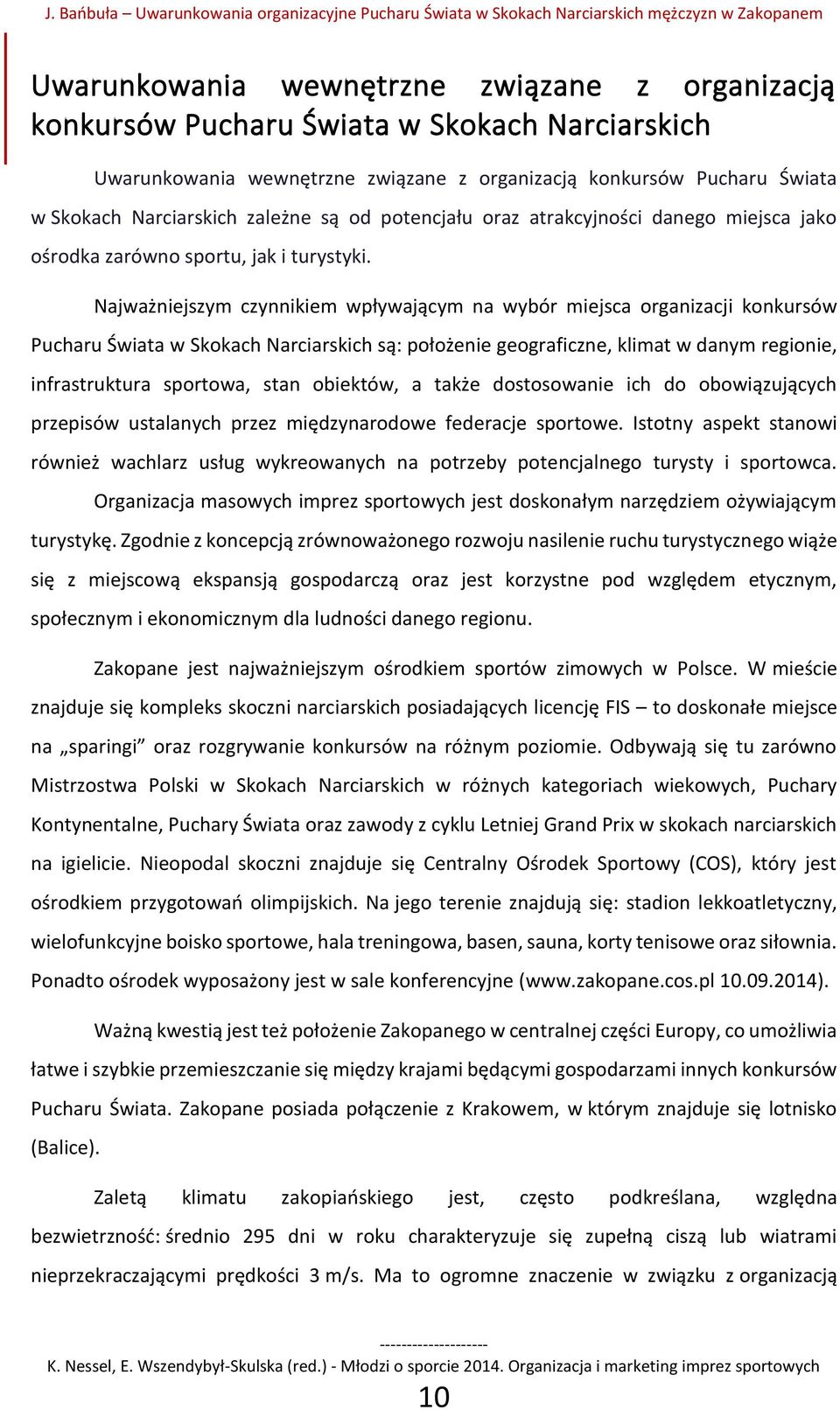 Najważniejszym czynnikiem wpływającym na wybór miejsca organizacji konkursów Pucharu Świata w Skokach Narciarskich są: położenie geograficzne, klimat w danym regionie, infrastruktura sportowa, stan