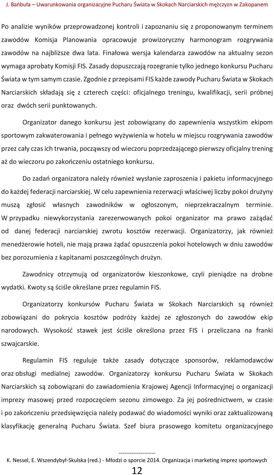 Zasady dopuszczają rozegranie tylko jednego konkursu Pucharu Świata w tym samym czasie.