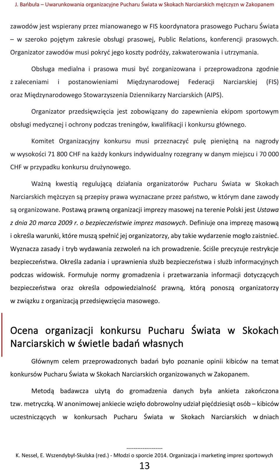 Obsługa medialna i prasowa musi być zorganizowana i przeprowadzona zgodnie z zaleceniami i postanowieniami Międzynarodowej Federacji Narciarskiej (FIS) oraz Międzynarodowego Stowarzyszenia