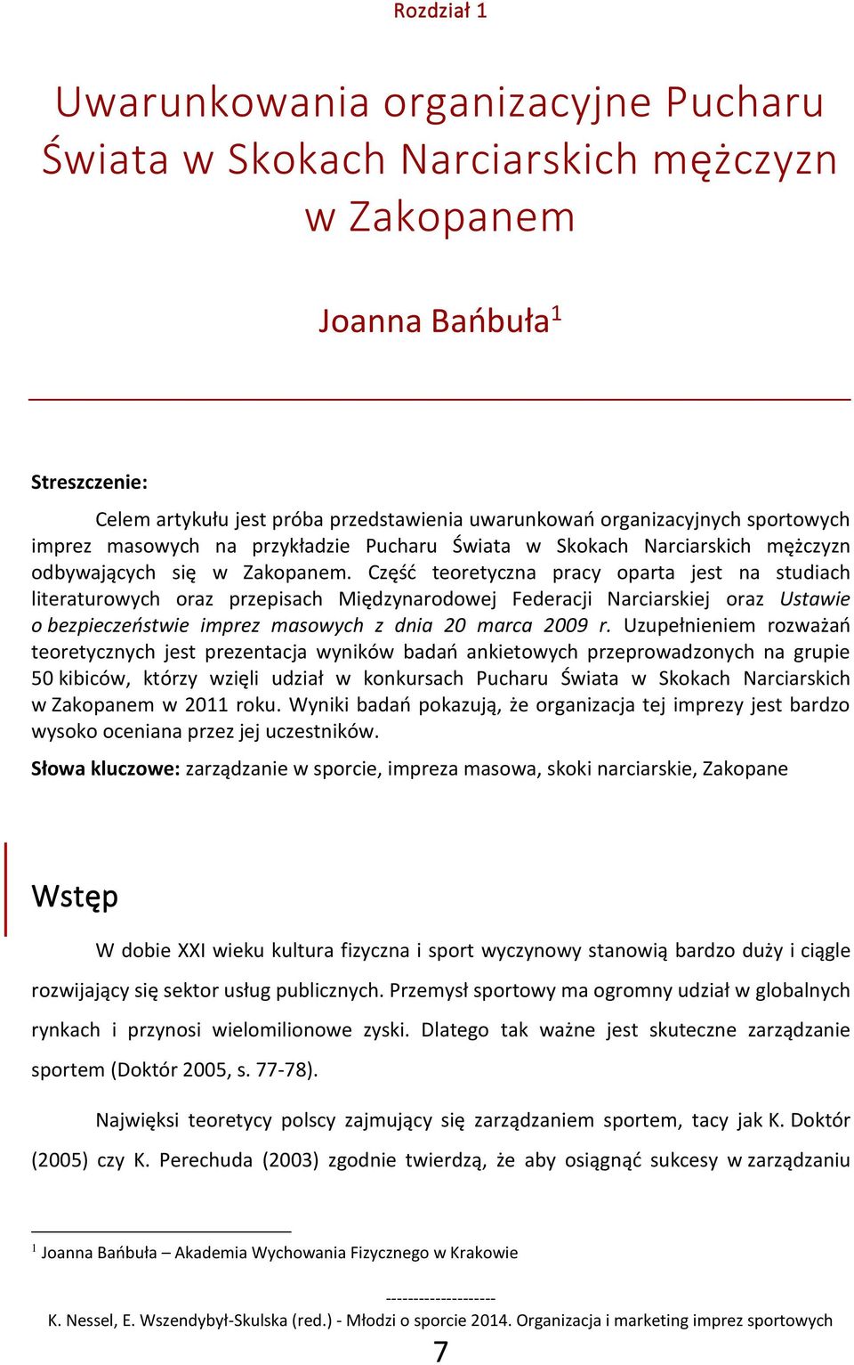 Część teoretyczna pracy oparta jest na studiach literaturowych oraz przepisach Międzynarodowej Federacji Narciarskiej oraz Ustawie o bezpieczeństwie imprez masowych z dnia 20 marca 2009 r.