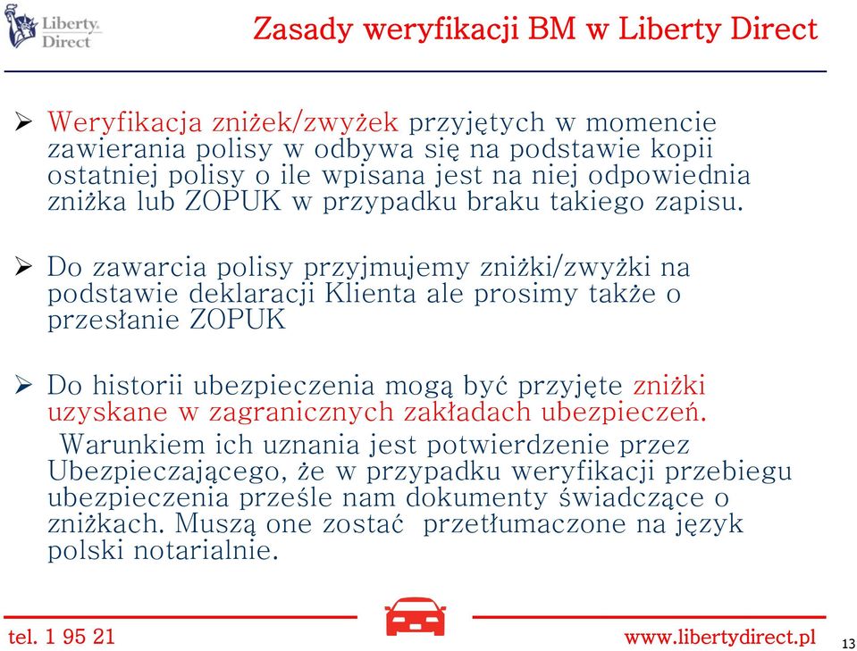 Do zawarcia polisy przyjmujemy zniżki/zwyżki na podstawie deklaracji Klienta ale prosimy także o przesłanie ZOPUK Do historii ubezpieczenia mogą być przyjęte zniżki uzyskane w