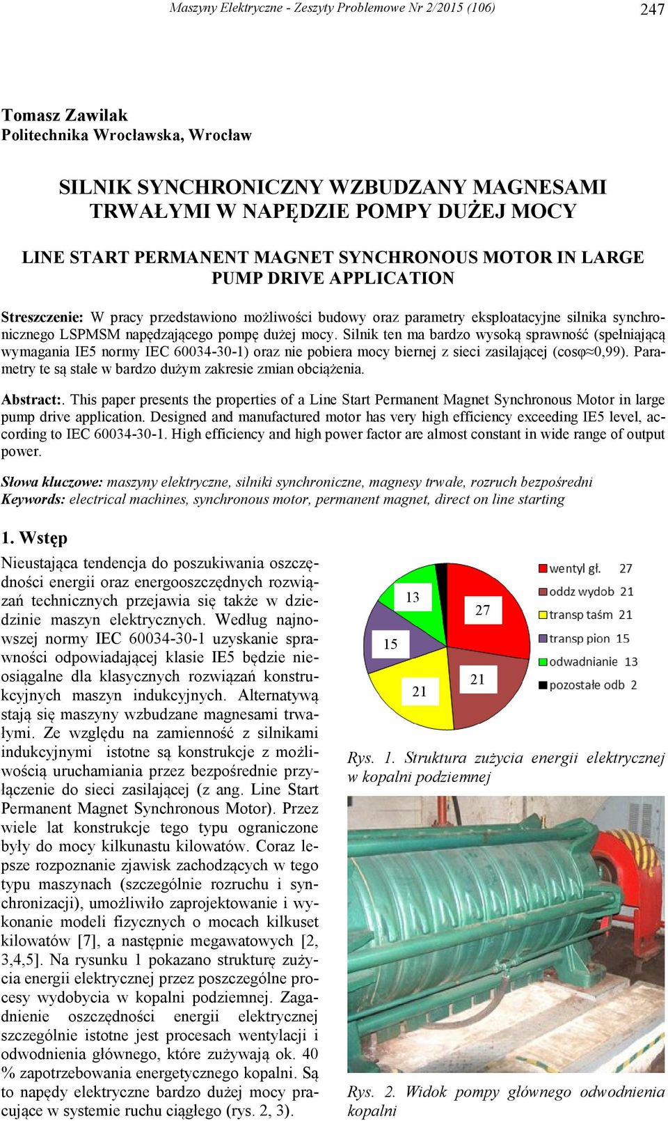 pompę dużej mocy. Silnik ten ma bardzo wysoką sprawność (spełniającą wymagania IE5 normy IEC 60034-30-1) oraz nie pobiera mocy biernej z sieci zasilającej (cosφ 0,99).