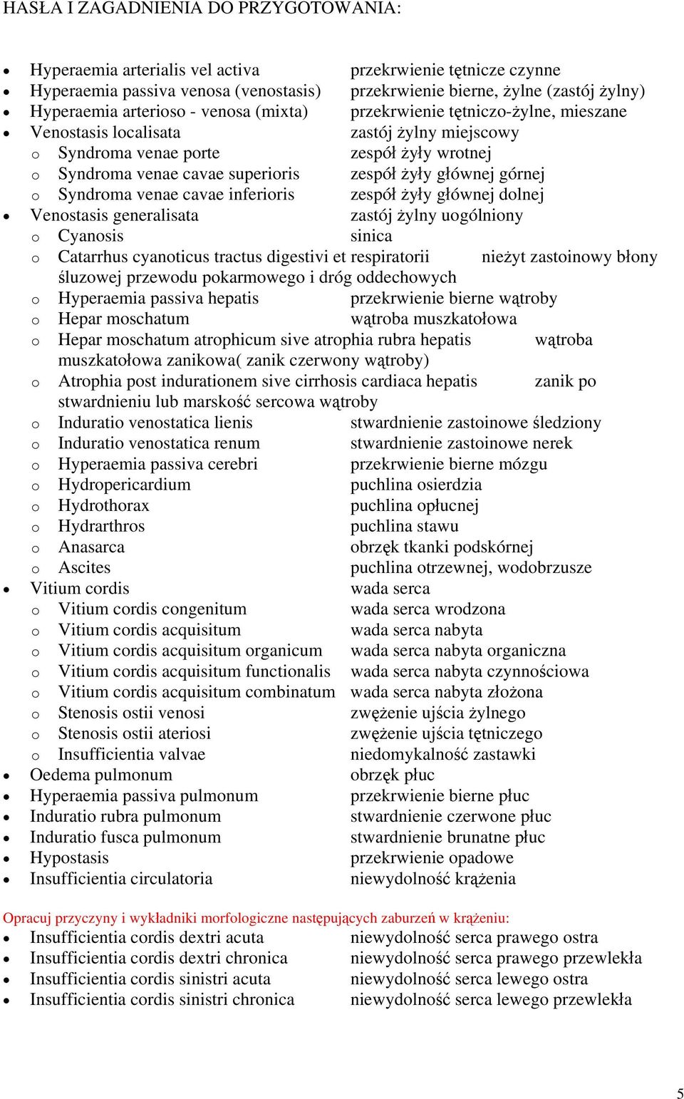 głównej górnej o Syndroma venae cavae inferioris zespół żyły głównej dolnej Venostasis generalisata zastój żylny uogólniony o Cyanosis sinica o Catarrhus cyanoticus tractus digestivi et respiratorii