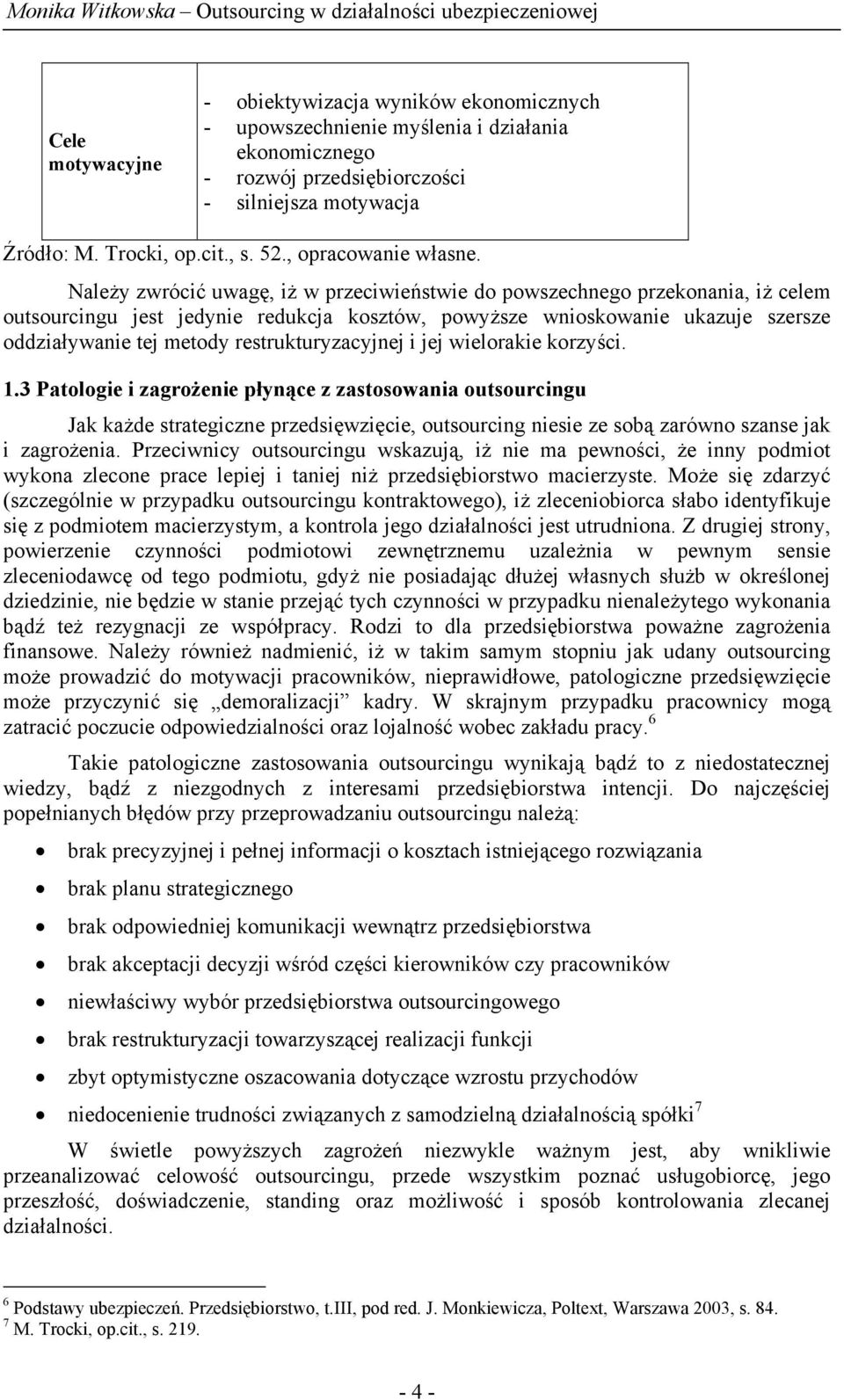 Należy zwrócić uwagę, iż w przeciwieństwie do powszechnego przekonania, iż celem outsourcingu jest jedynie redukcja kosztów, powyższe wnioskowanie ukazuje szersze oddziaływanie tej metody