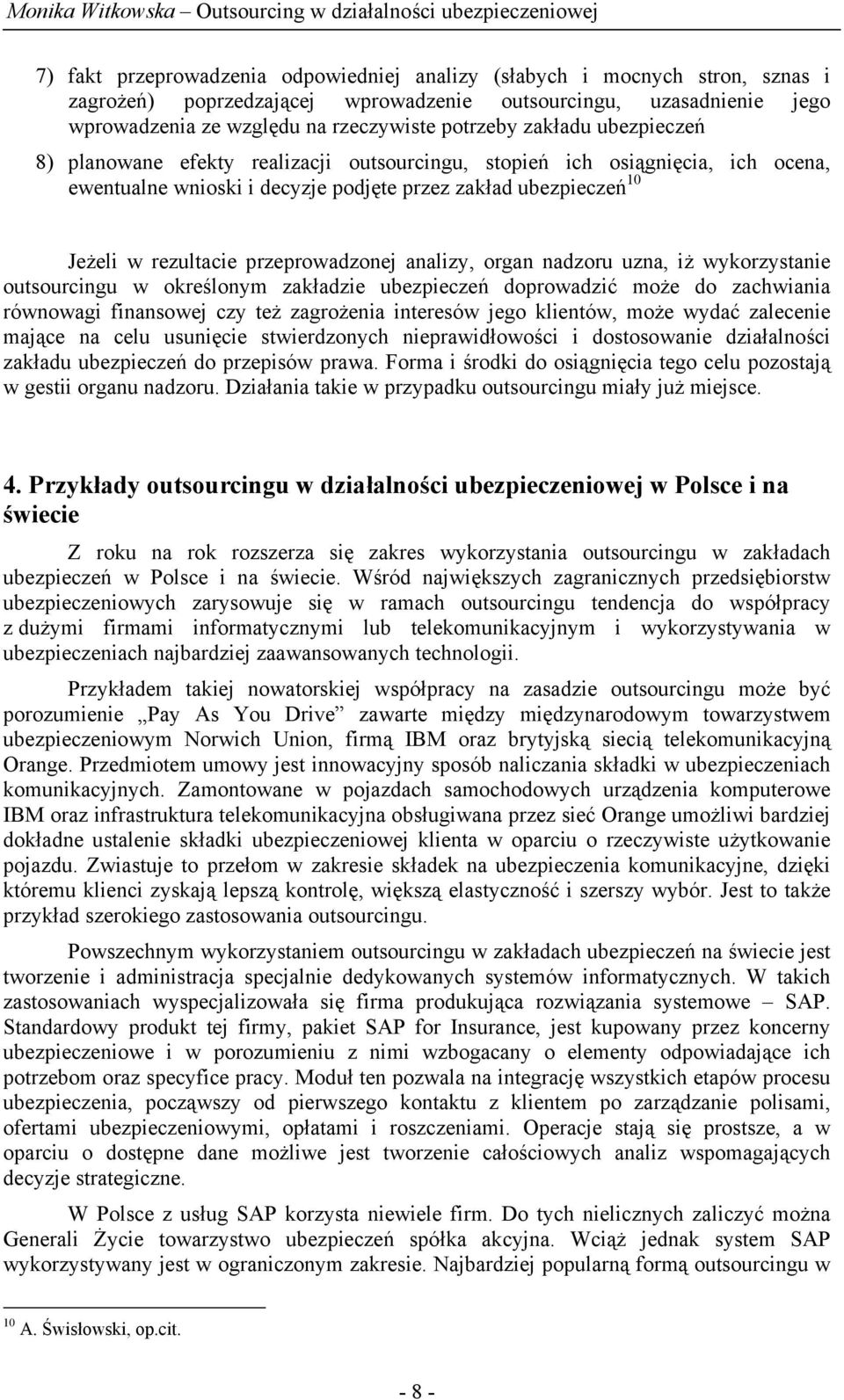 przeprowadzonej analizy, organ nadzoru uzna, iż wykorzystanie outsourcingu w określonym zakładzie ubezpieczeń doprowadzić może do zachwiania równowagi finansowej czy też zagrożenia interesów jego