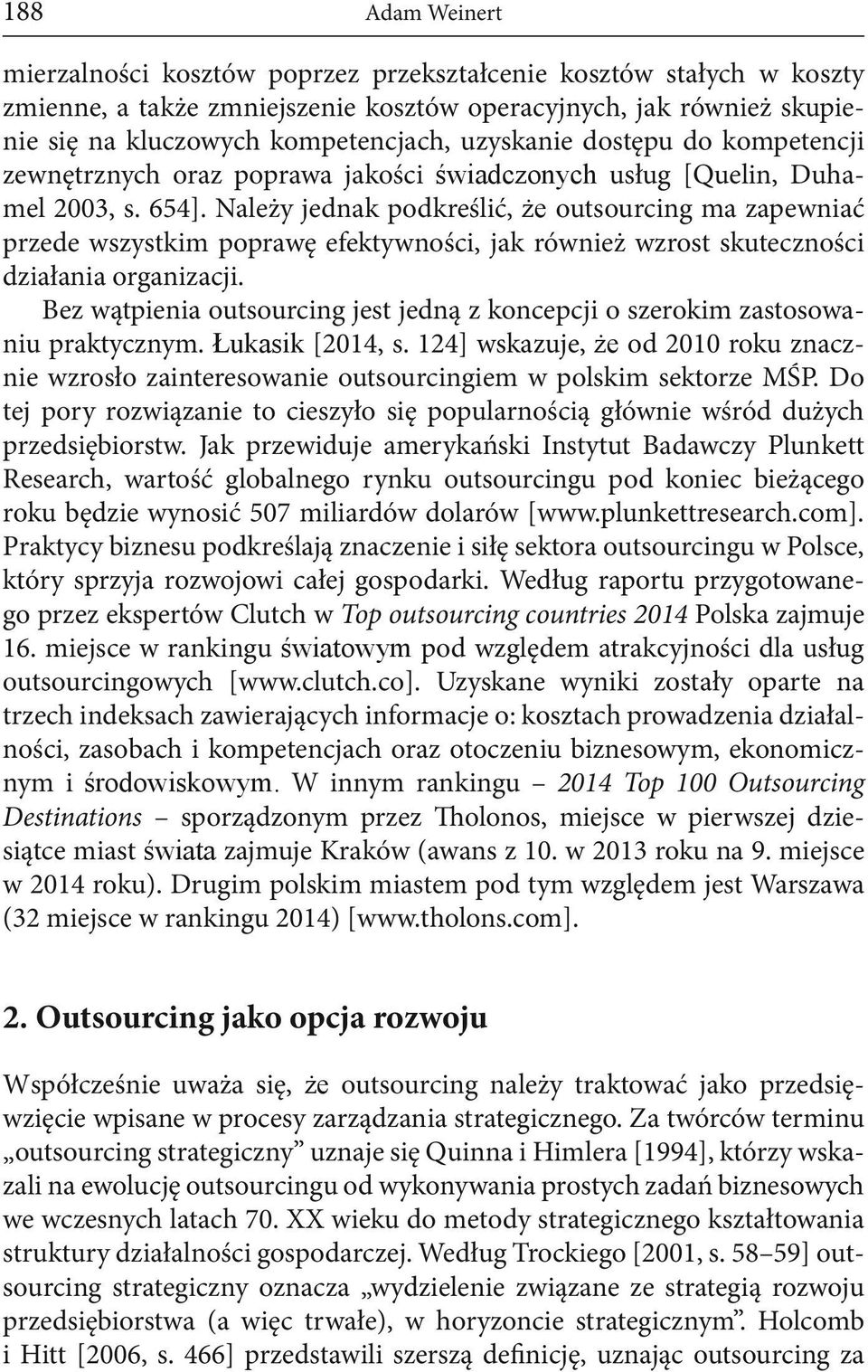 Należy jednak podkreślić, że outsourcing ma zapewniać przede wszystkim poprawę efektywności, jak również wzrost skuteczności działania organizacji.