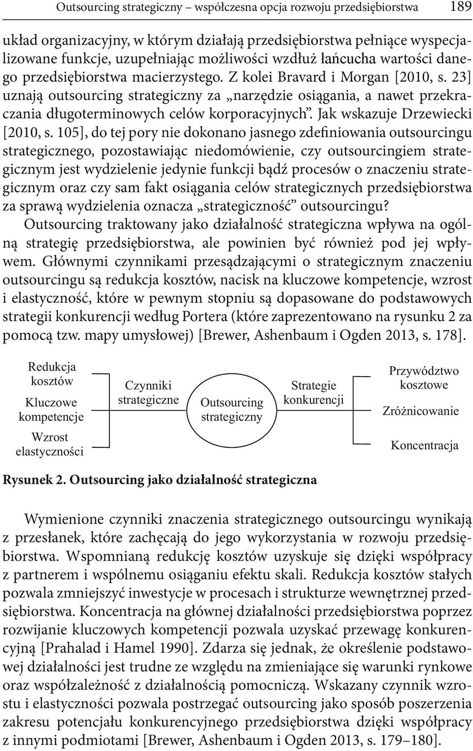 23] uznają outsourcing strategiczny za narzędzie osiągania, a nawet przekraczania długoterminowych celów korporacyjnych. Jak wskazuje Drzewiecki [2010, s.